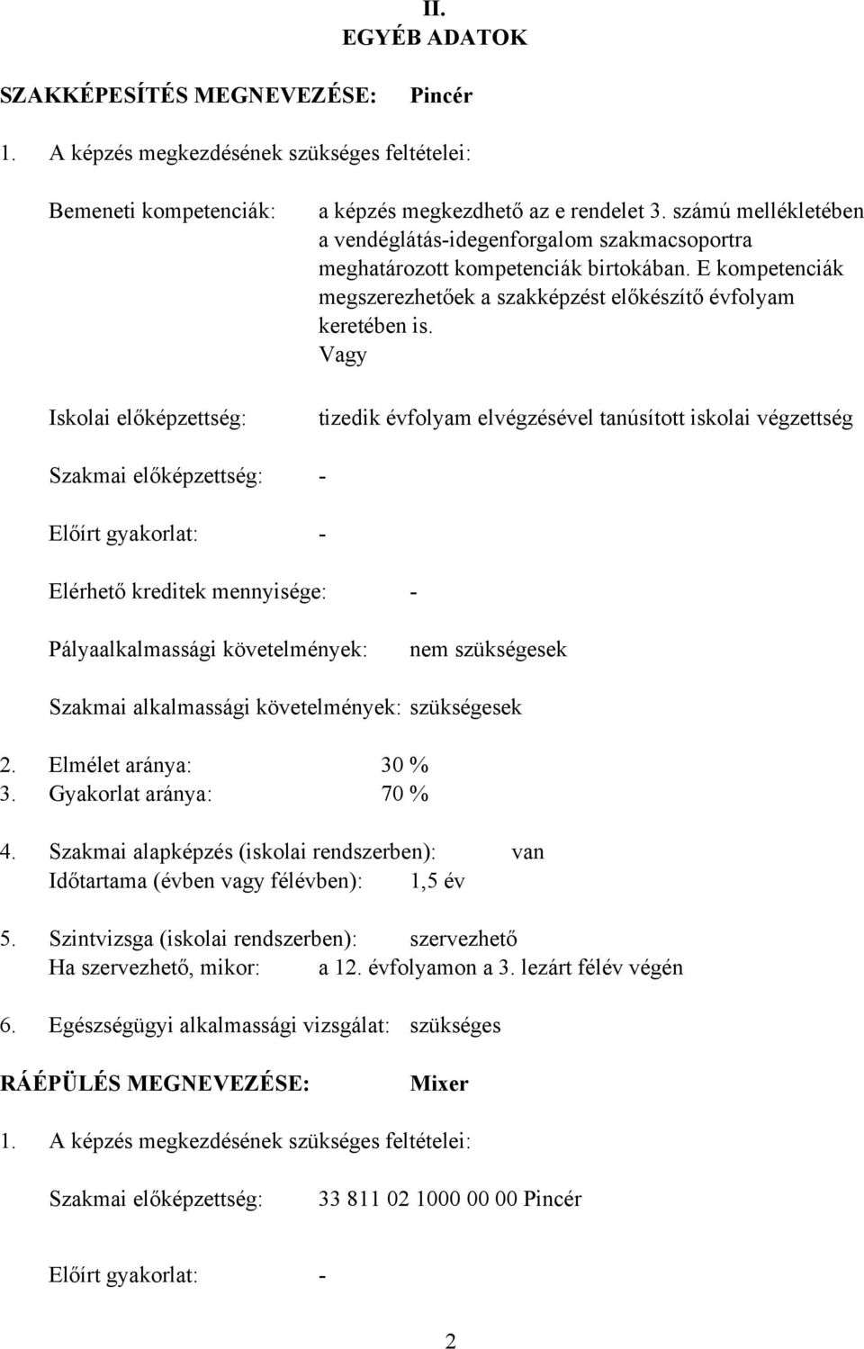 számú mellékletében a vendéglátás-idegenforgalom szakmacsoportra meghatározott kompetenciák birtokában. E kompetenciák megszerezhetőek a szakképzést előkészítő évfolyam keretében is.