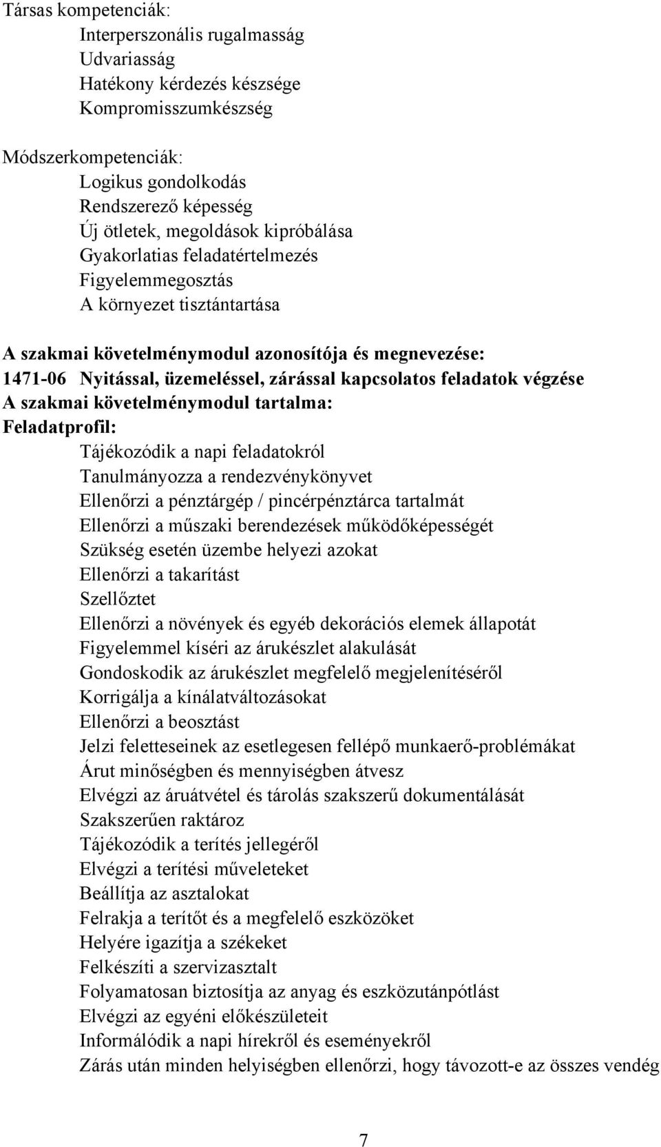 feladatok végzése szakmai követelménymodul tartalma: Feladatprofil: Tájékozódik a napi feladatokról Tanulmányozza a rendezvénykönyvet Ellenőrzi a pénztárgép / pincérpénztárca tartalmát Ellenőrzi a