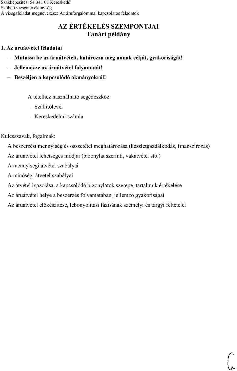 Szállítólevél Kereskedelmi számla A beszerzési mennyiség és összetétel meghatározása (készletgazdálkodás, finanszírozás) Az áruátvétel lehetséges módjai (bizonylat