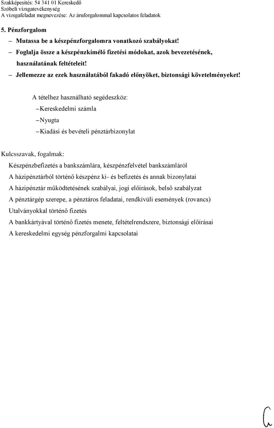 Kereskedelmi számla Nyugta Kiadási és bevételi pénztárbizonylat Készpénzbefizetés a bankszámlára, készpénzfelvétel bankszámláról A házipénztárból történő készpénz ki- és befizetés és annak