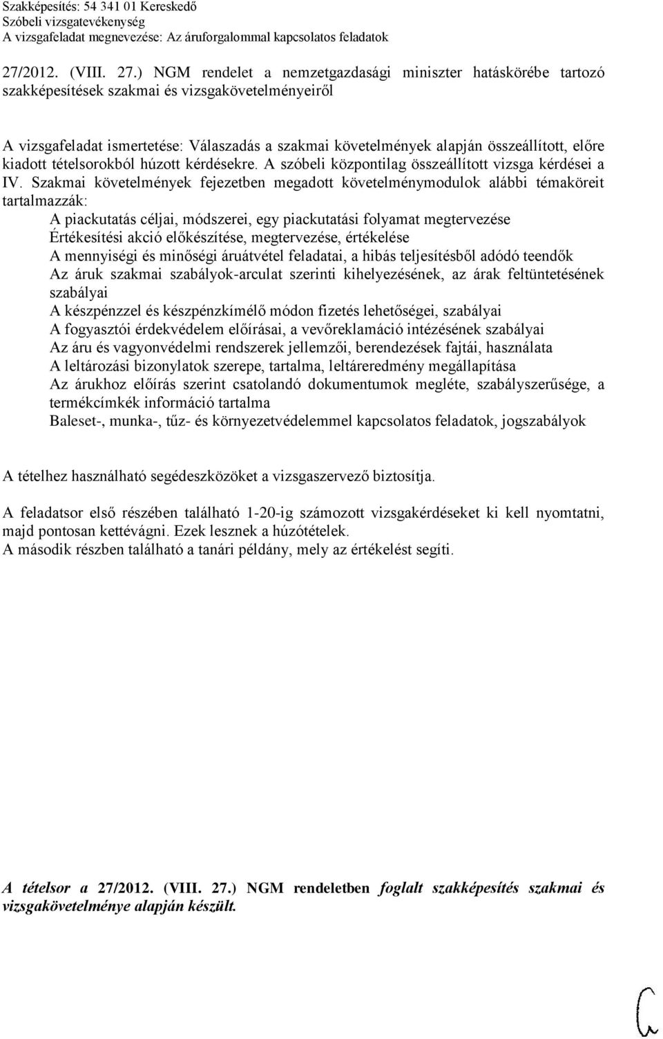 előre kiadott tételsorokból húzott kérdésekre. A szóbeli központilag összeállított vizsga kérdései a IV.