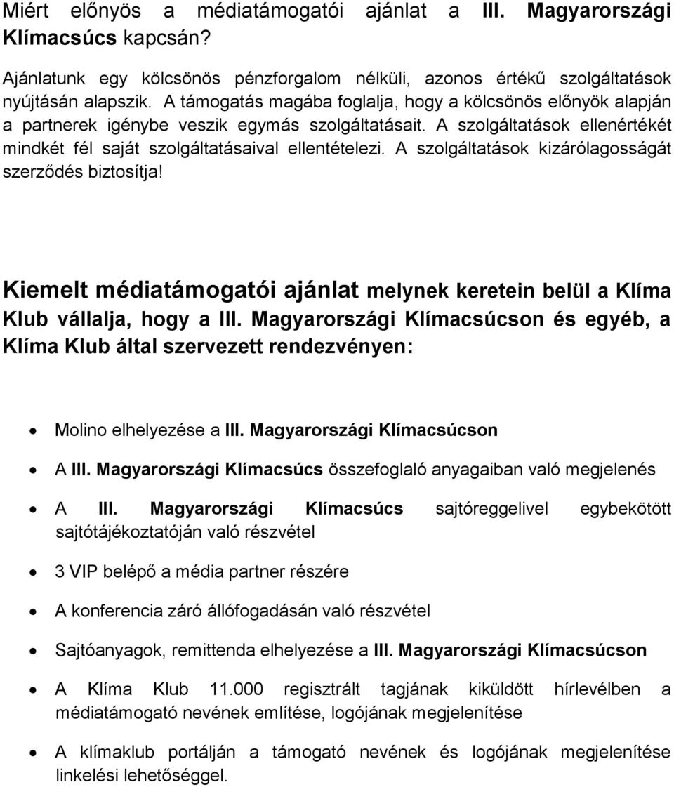 A szolgáltatások kizárólagosságát szerződés biztosítja! Kiemelt médiatámogatói ajánlat melynek keretein belül a Klíma Klub vállalja, hogy a III.