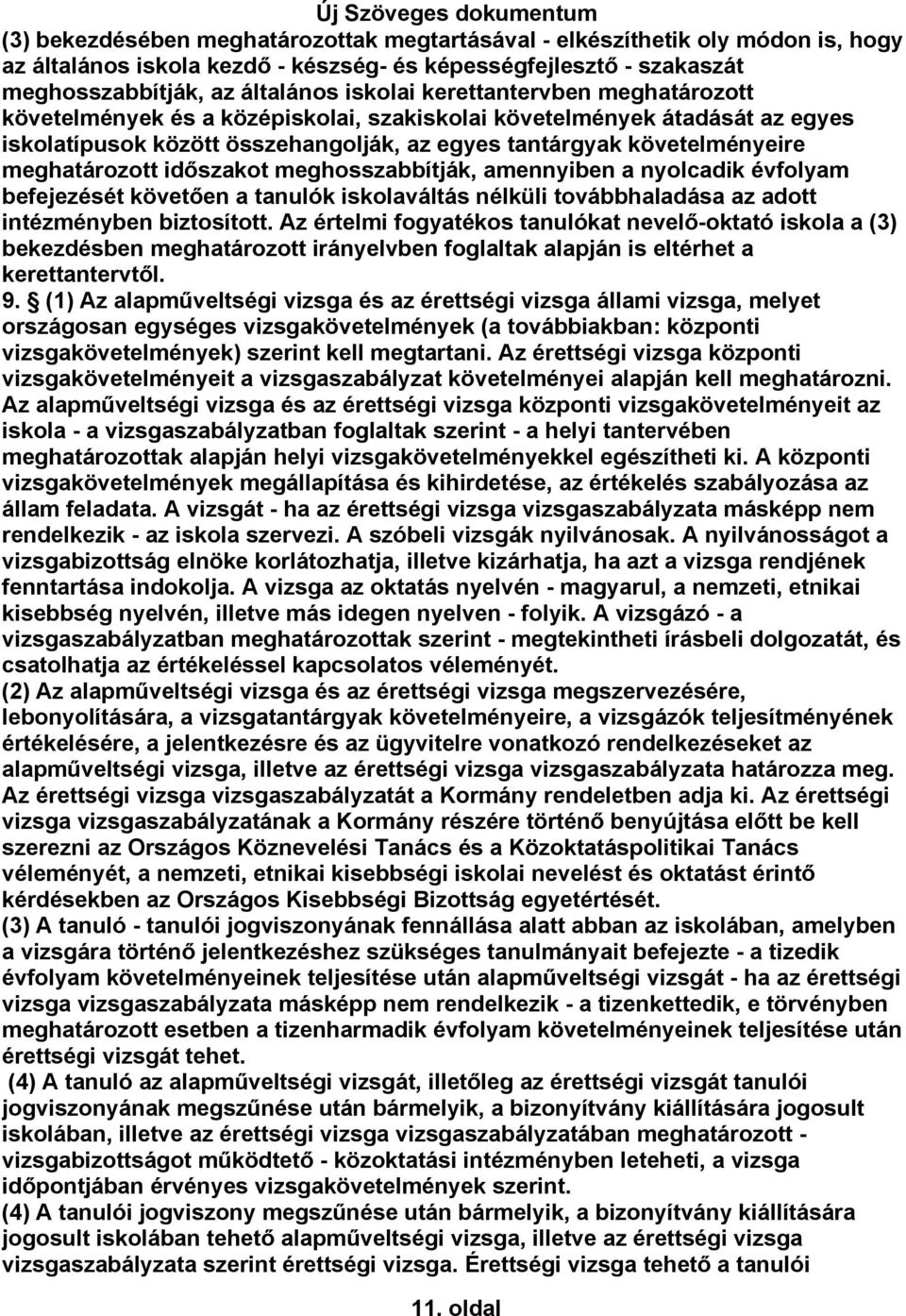 időszakot meghosszabbítják, amennyiben a nyolcadik évfolyam befejezését követően a tanulók iskolaváltás nélküli továbbhaladása az adott intézményben biztosított.