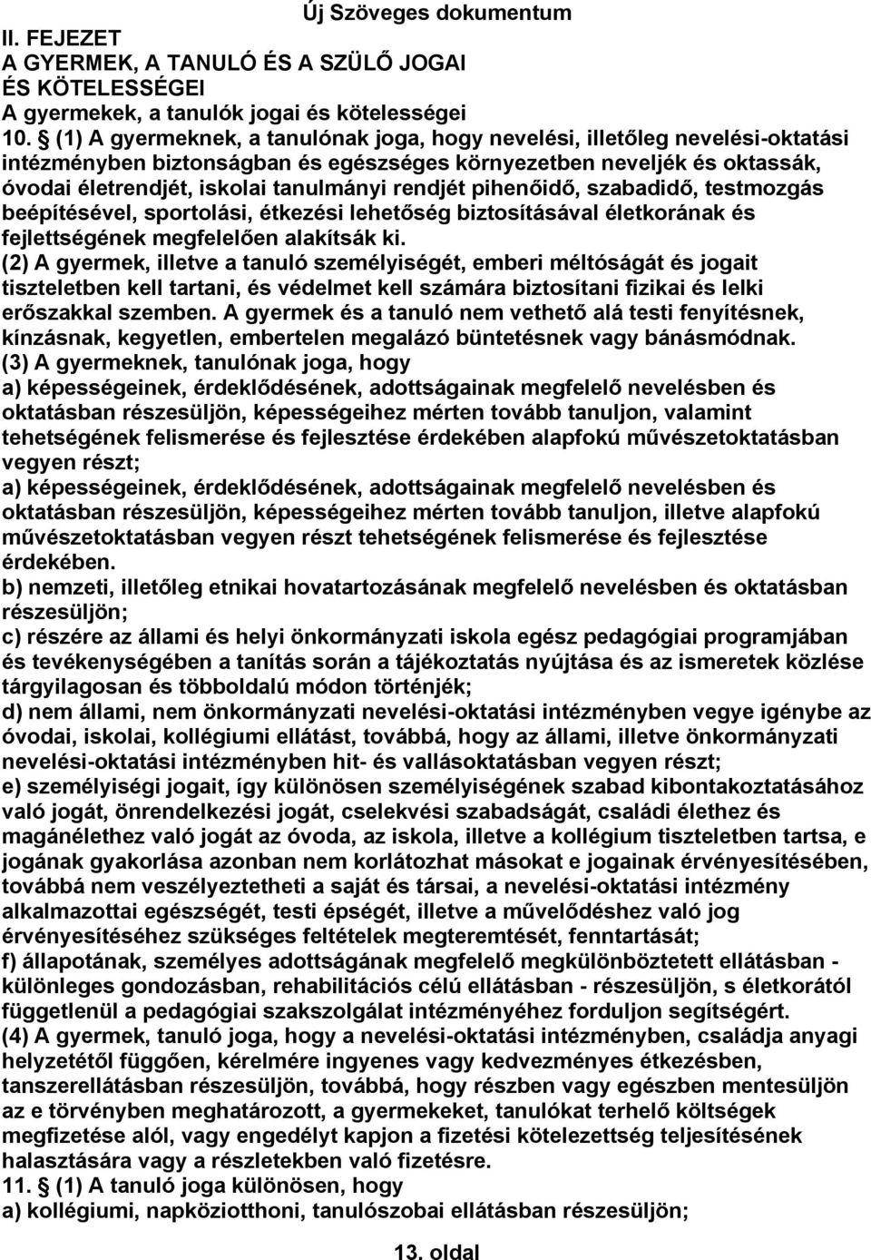 rendjét pihenőidő, szabadidő, testmozgás beépítésével, sportolási, étkezési lehetőség biztosításával életkorának és fejlettségének megfelelően alakítsák ki.