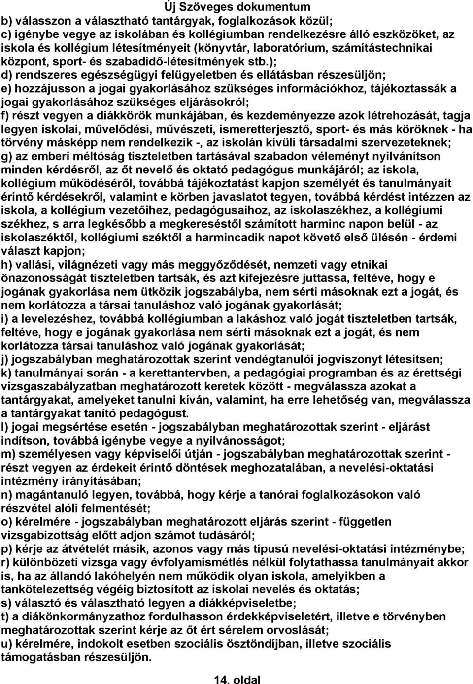 ); d) rendszeres egészségügyi felügyeletben és ellátásban részesüljön; e) hozzájusson a jogai gyakorlásához szükséges információkhoz, tájékoztassák a jogai gyakorlásához szükséges eljárásokról; f)