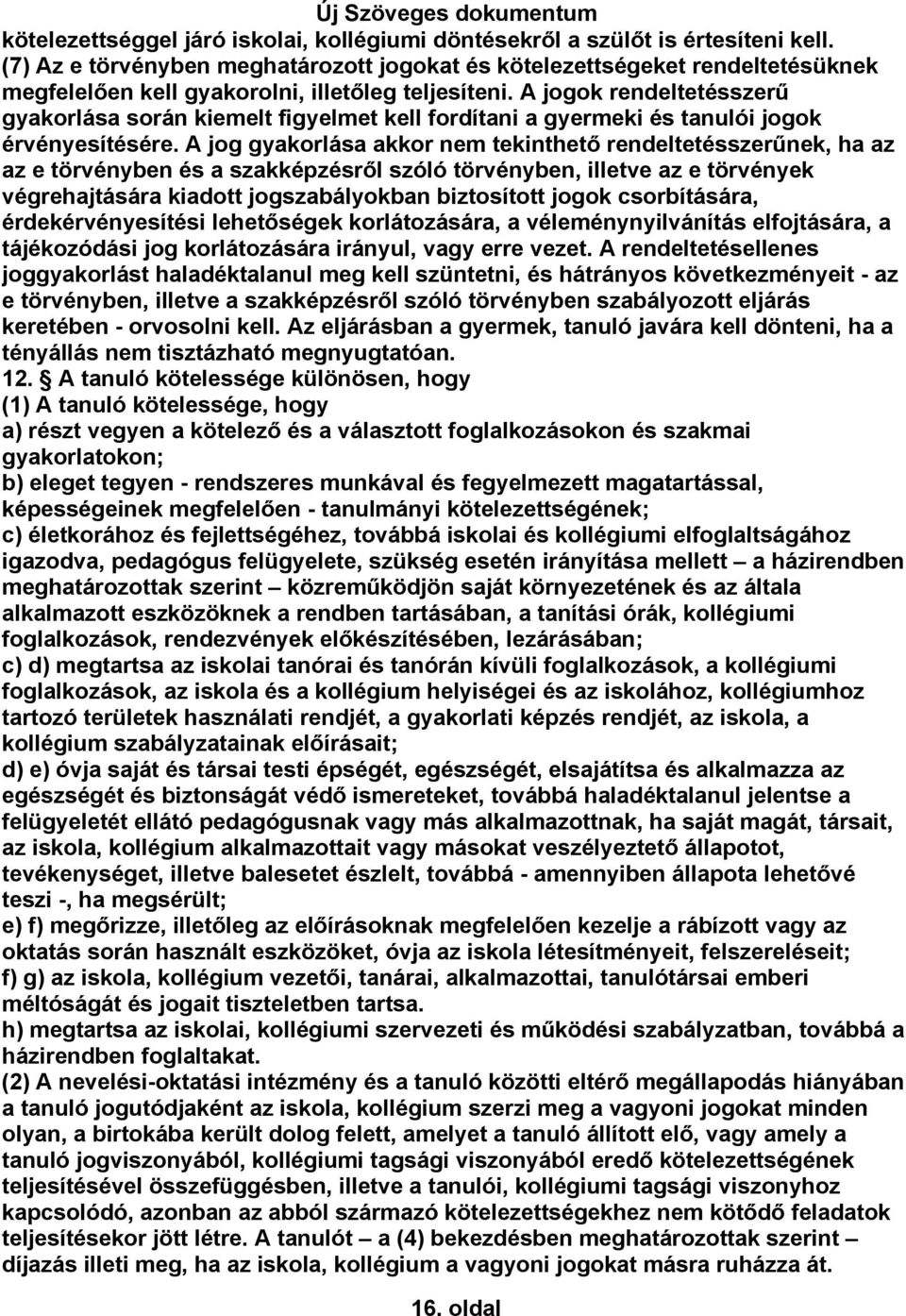 A jogok rendeltetésszerű gyakorlása során kiemelt figyelmet kell fordítani a gyermeki és tanulói jogok érvényesítésére.