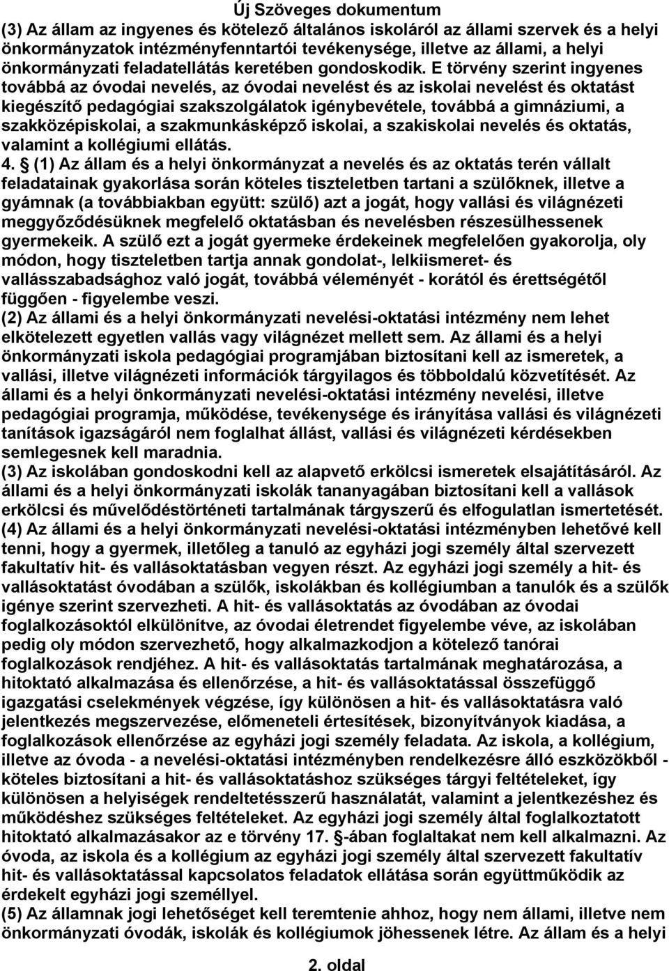 E törvény szerint ingyenes továbbá az óvodai nevelés, az óvodai nevelést és az iskolai nevelést és oktatást kiegészítő pedagógiai szakszolgálatok igénybevétele, továbbá a gimnáziumi, a