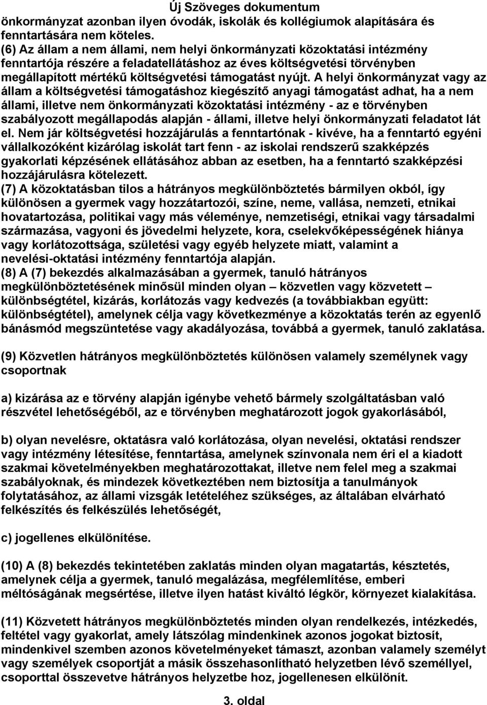 A helyi önkormányzat vagy az állam a költségvetési támogatáshoz kiegészítő anyagi támogatást adhat, ha a nem állami, illetve nem önkormányzati közoktatási intézmény - az e törvényben szabályozott