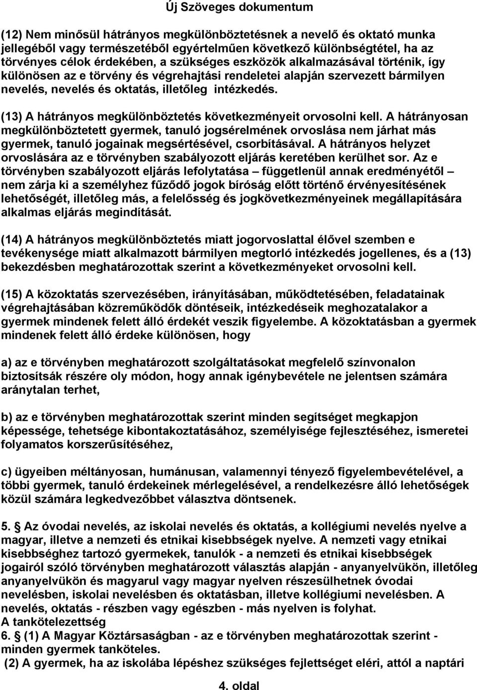 (13) A hátrányos megkülönböztetés következményeit orvosolni kell.