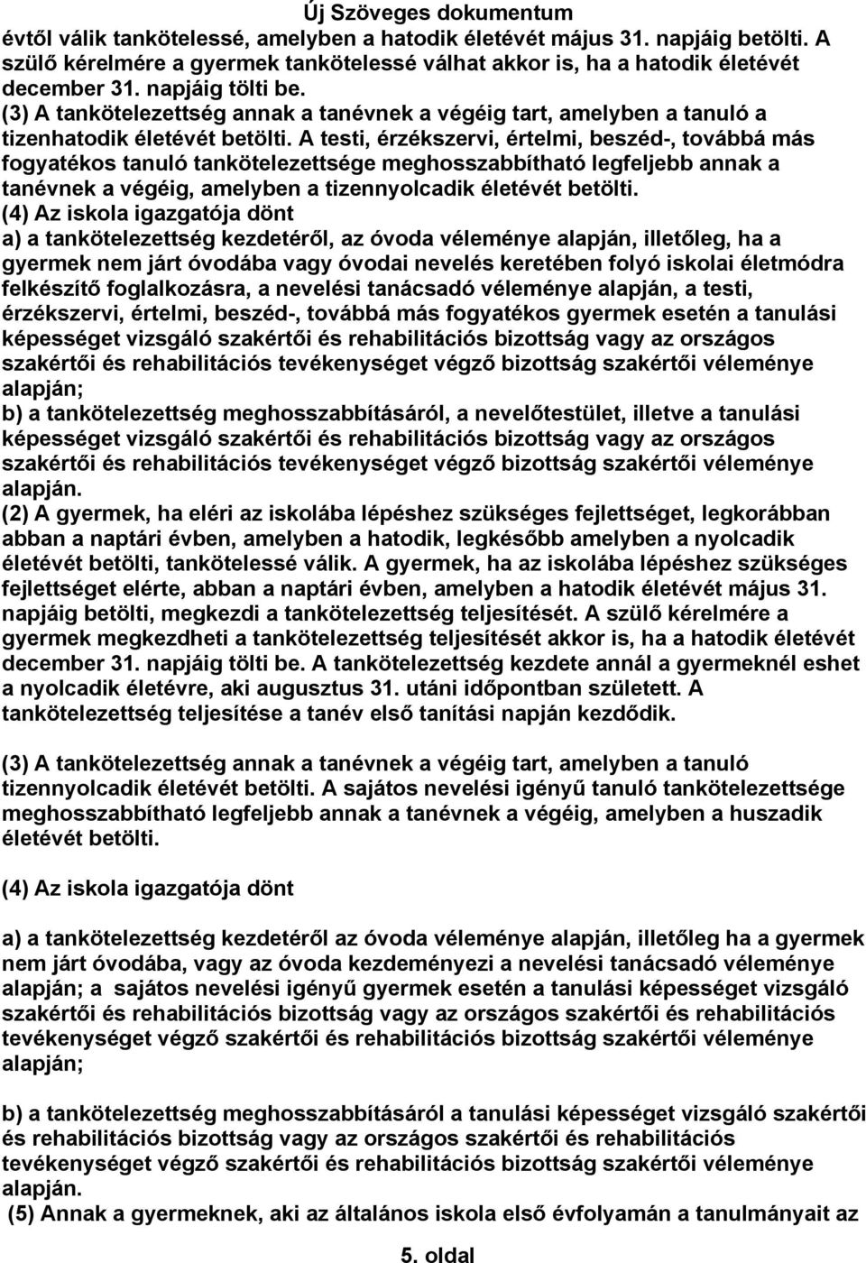 A testi, érzékszervi, értelmi, beszéd-, továbbá más fogyatékos tanuló tankötelezettsége meghosszabbítható legfeljebb annak a tanévnek a végéig, amelyben a tizennyolcadik életévét betölti.