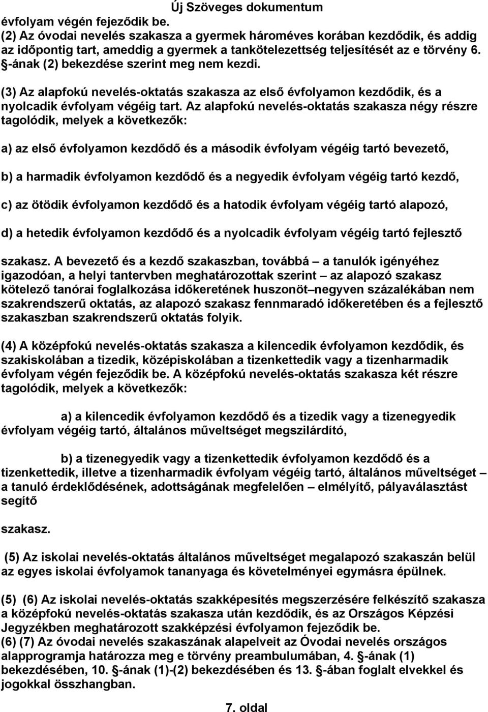 Az alapfokú nevelés-oktatás szakasza négy részre tagolódik, melyek a következők: a) az első évfolyamon kezdődő és a második évfolyam végéig tartó bevezető, b) a harmadik évfolyamon kezdődő és a