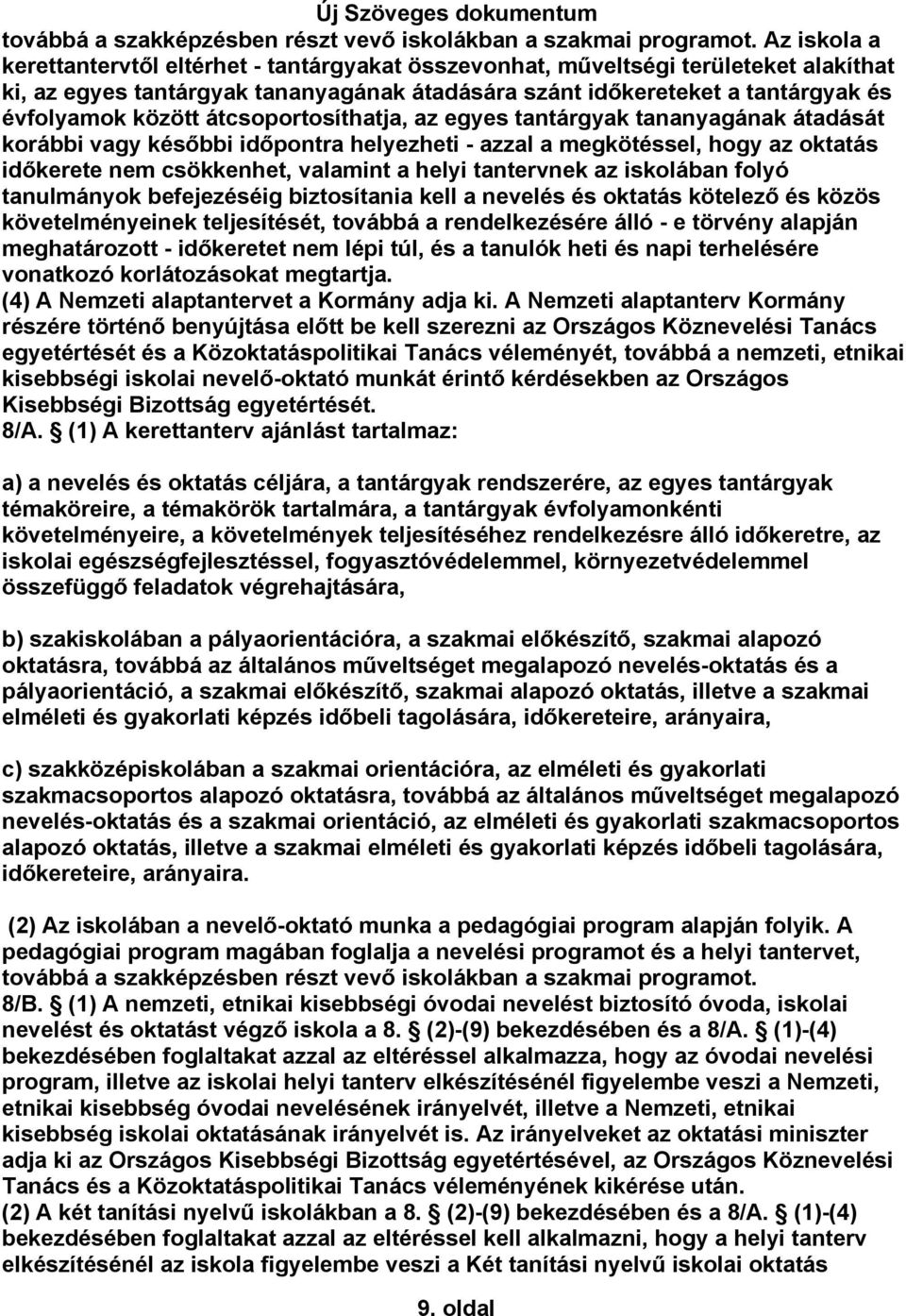 átcsoportosíthatja, az egyes tantárgyak tananyagának átadását korábbi vagy későbbi időpontra helyezheti - azzal a megkötéssel, hogy az oktatás időkerete nem csökkenhet, valamint a helyi tantervnek az