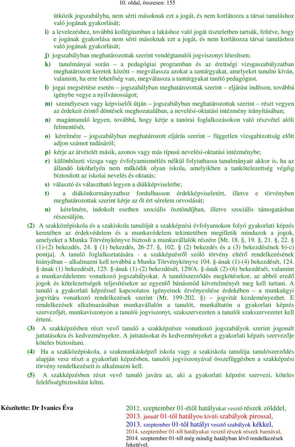 vendégtanulói jogviszonyt létesítsen; k) tanulmányai során a pedagógiai programban és az érettségi vizsgaszabályzatban meghatározott keretek között megválassza azokat a tantárgyakat, amelyeket