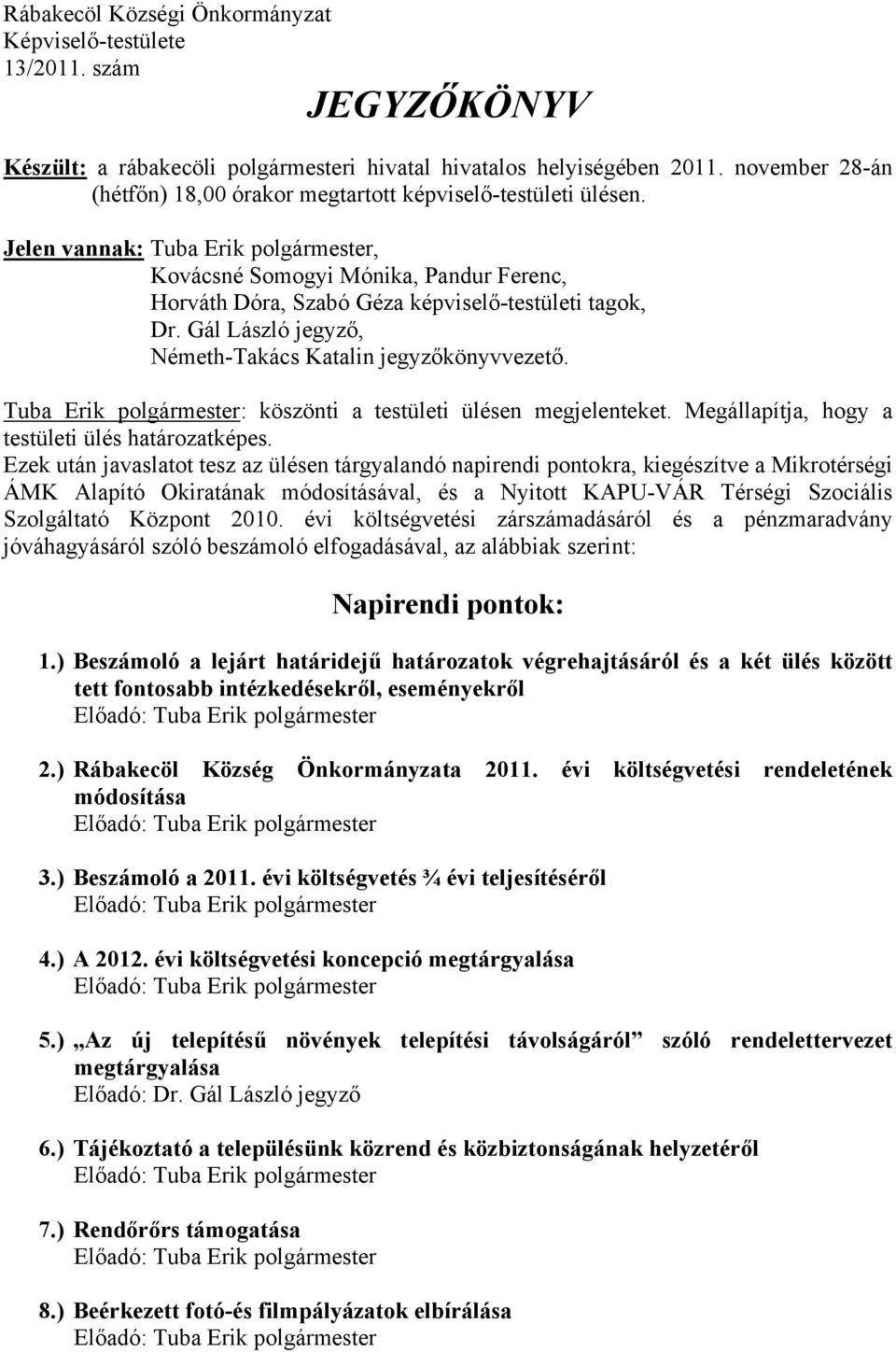 Jelen vannak: Tuba Erik polgármester, Kovácsné Somogyi Mónika, Pandur Ferenc, Horváth Dóra, Szabó Géza képviselő-testületi tagok, Dr. Gál László jegyző, Németh-Takács Katalin jegyzőkönyvvezető.