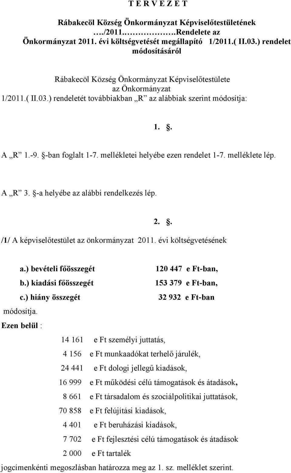 mellékletei helyébe ezen rendelet 1-7. melléklete lép. A R 3. -a helyébe az alábbi rendelkezés lép. 2.. /1/ A képviselőtestület az önkormányzat 2011. évi költségvetésének a.