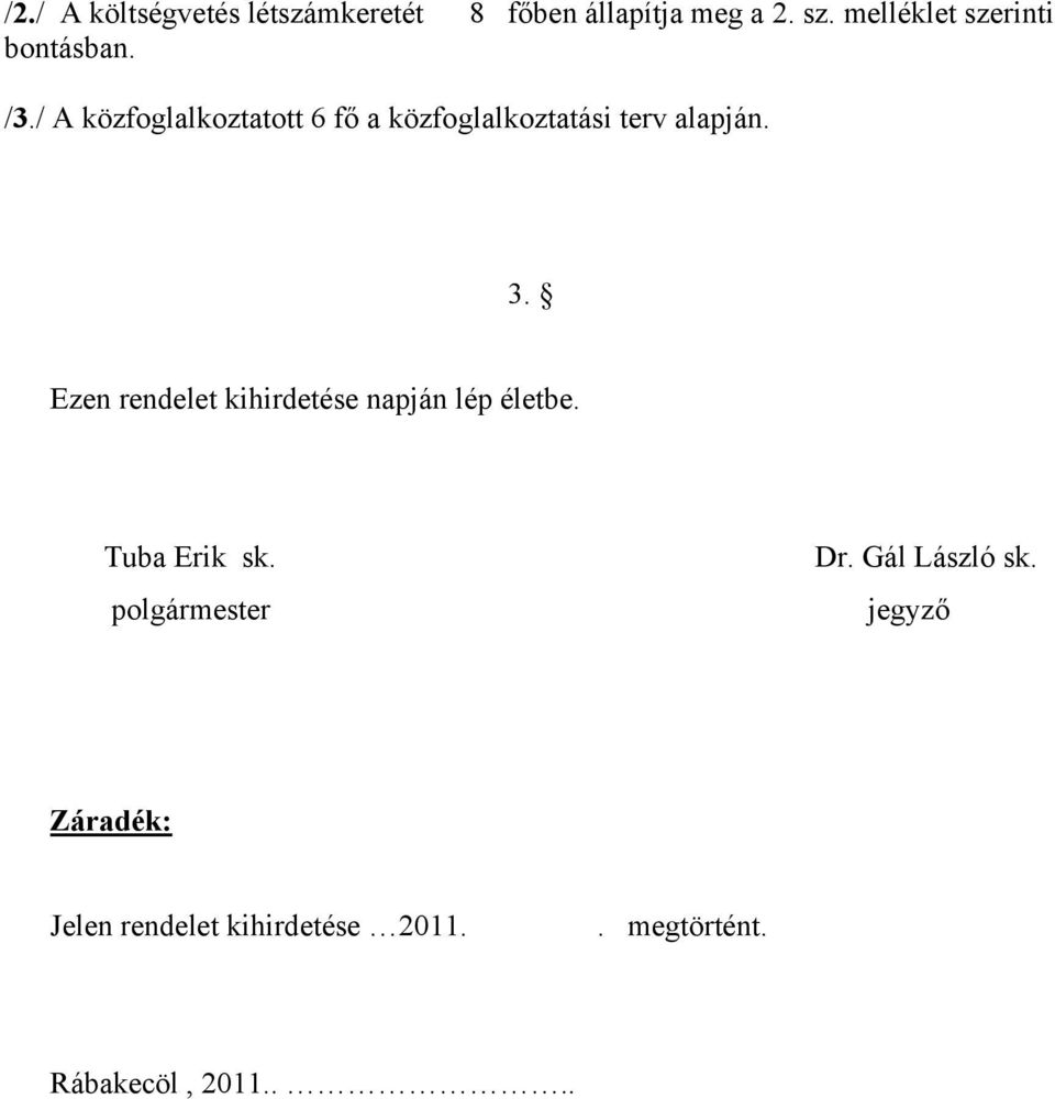/ A közfoglalkoztatott 6 fő a közfoglalkoztatási terv alapján. 3.