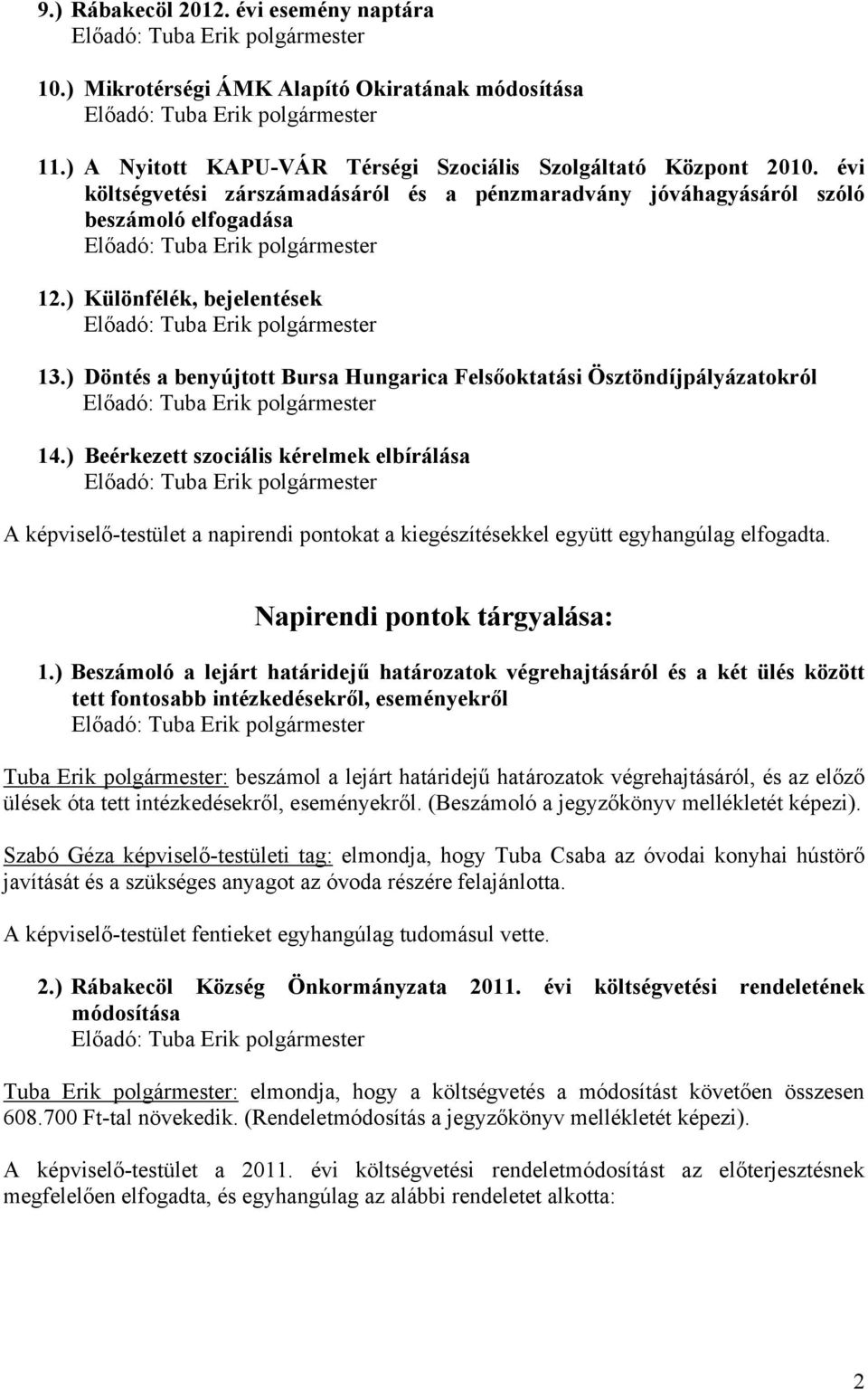 ) Különfélék, bejelentések Előadó: Tuba Erik polgármester 13.) Döntés a benyújtott Bursa Hungarica Felsőoktatási Ösztöndíjpályázatokról Előadó: Tuba Erik polgármester 14.
