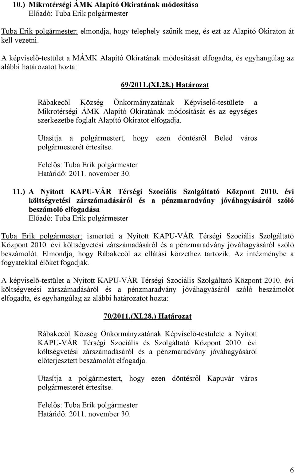 ) Határozat Rábakecöl Község Önkormányzatának Képviselő-testülete a Mikrotérségi ÁMK Alapító Okiratának módosítását és az egységes szerkezetbe foglalt Alapító Okiratot elfogadja.