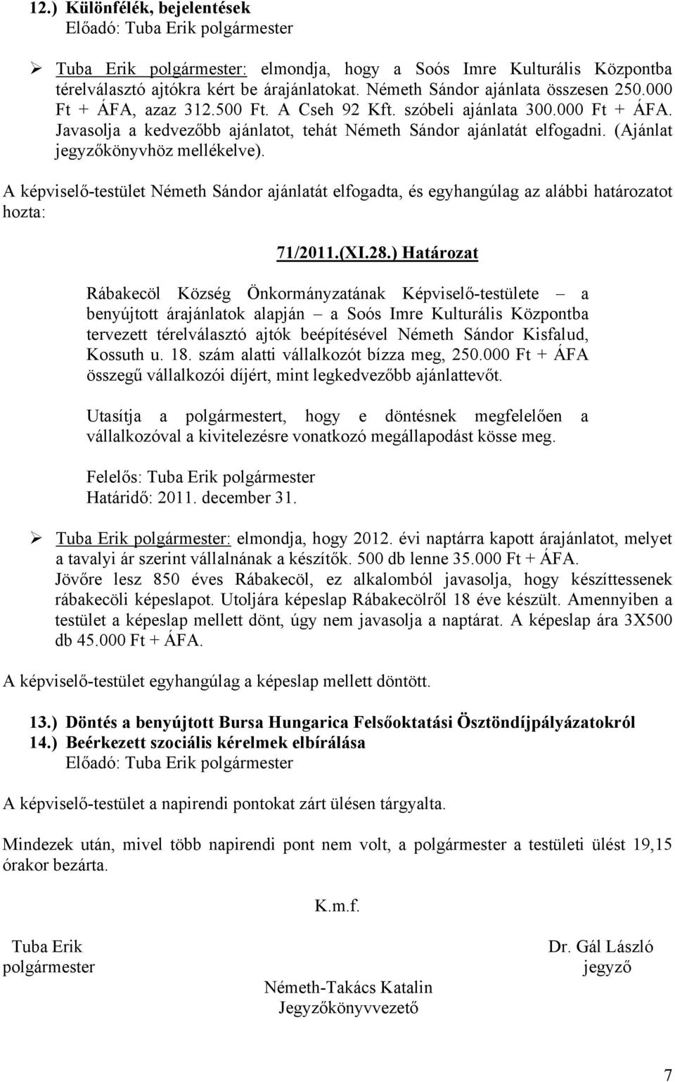 (Ajánlat jegyzőkönyvhöz mellékelve). A képviselő-testület Németh Sándor ajánlatát elfogadta, és egyhangúlag az alábbi határozatot hozta: 71/2011.(XI.28.