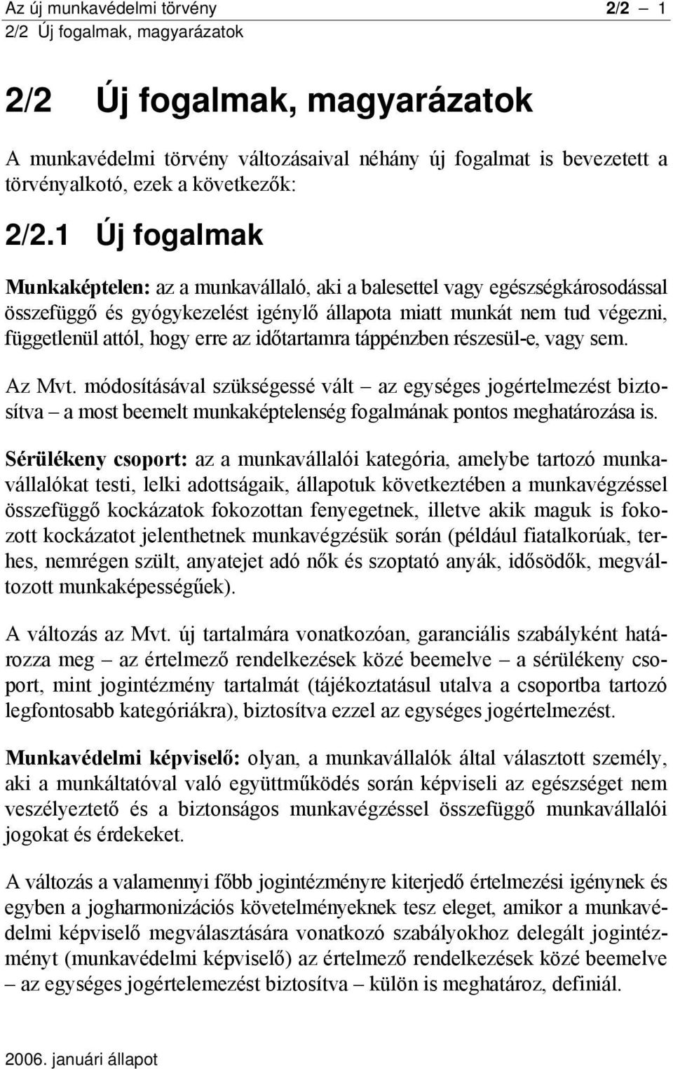időtartamra táppénzben részesül-e, vagy sem. Az Mvt. módosításával szükségessé vált az egységes jogértelmezést biztosítva a most beemelt munkaképtelenség fogalmának pontos meghatározása is.