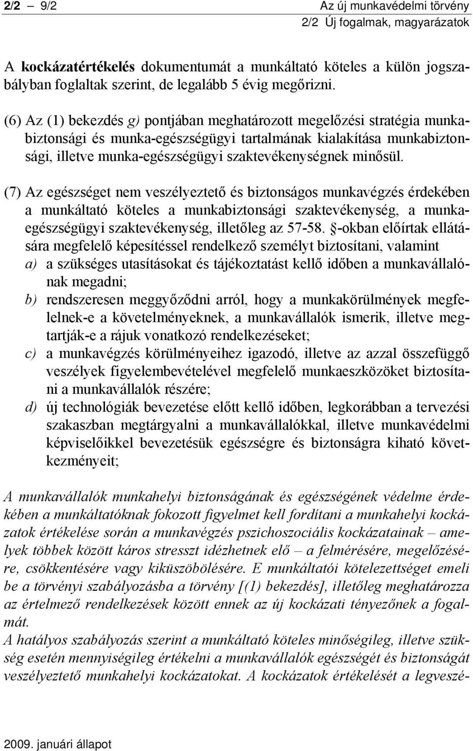 minősül. (7) Az egészséget nem veszélyeztető és biztonságos munkavégzés érdekében a munkáltató köteles a munkabiztonsági szaktevékenység, a munkaegészségügyi szaktevékenység, illetőleg az 57-58.
