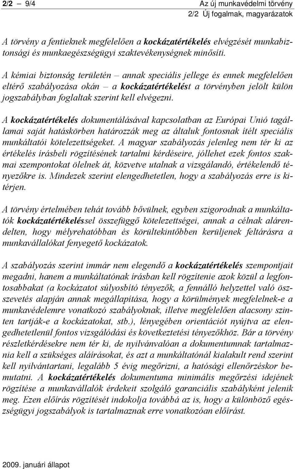 A kockázatértékelés dokumentálásával kapcsolatban az Európai Unió tagállamai saját hatáskörben határozzák meg az általuk fontosnak ítélt speciális munkáltatói kötelezettségeket.
