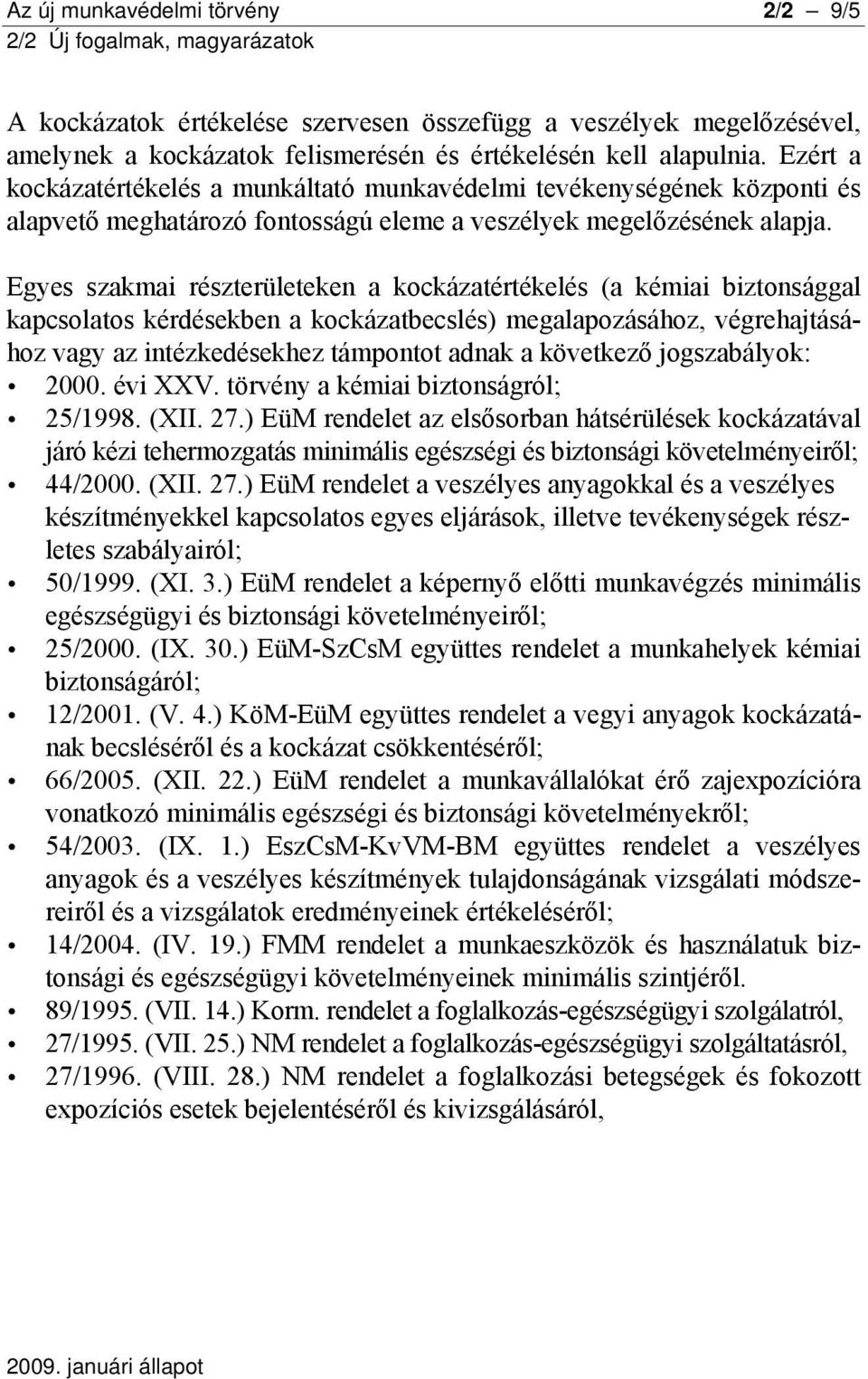 Egyes szakmai részterületeken a kockázatértékelés (a kémiai biztonsággal kapcsolatos kérdésekben a kockázatbecslés) megalapozásához, végrehajtásához vagy az intézkedésekhez támpontot adnak a