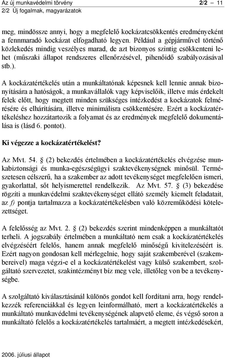 A kockázatértékelés után a munkáltatónak képesnek kell lennie annak bizonyítására a hatóságok, a munkavállalók vagy képviselőik, illetve más érdekelt felek előtt, hogy megtett minden szükséges