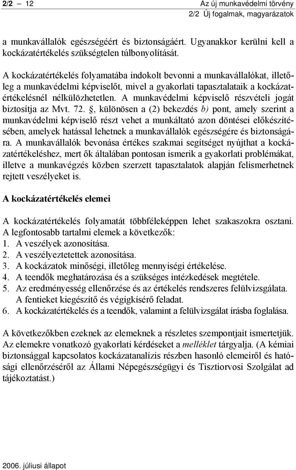 A munkavédelmi képviselő részvételi jogát biztosítja az Mvt. 72.