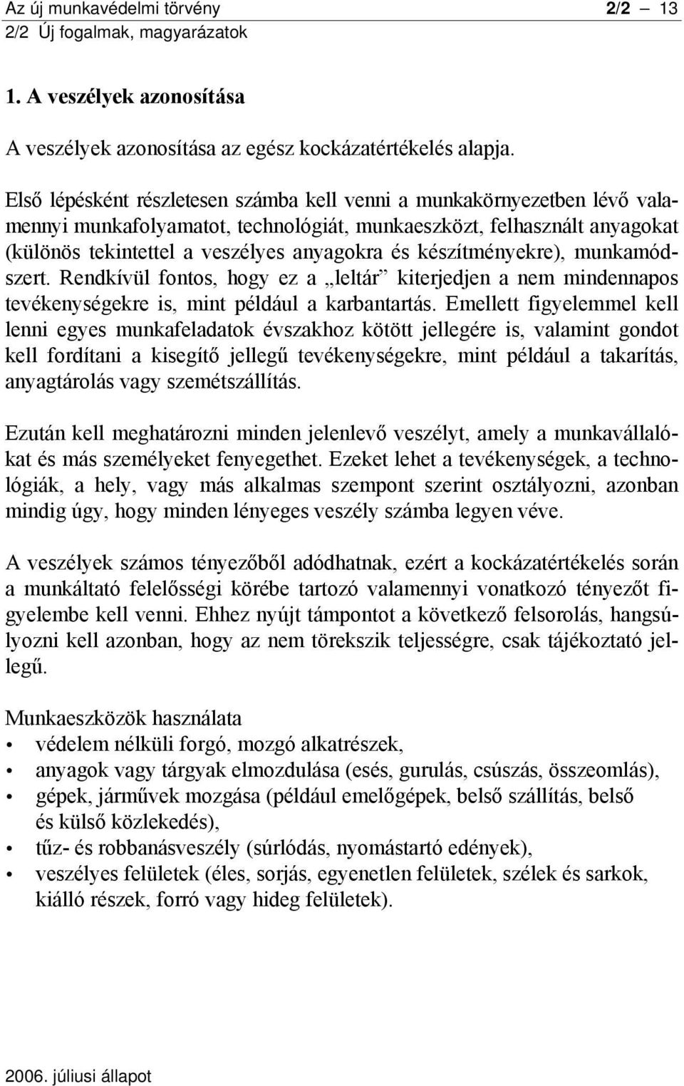 készítményekre), munkamódszert. Rendkívül fontos, hogy ez a leltár kiterjedjen a nem mindennapos tevékenységekre is, mint például a karbantartás.