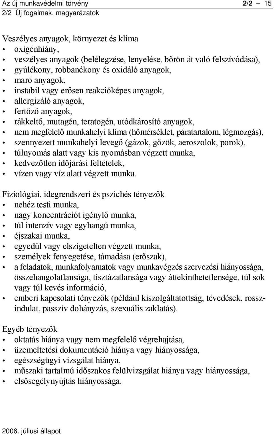 páratartalom, légmozgás), szennyezett munkahelyi levegő (gázok, gőzök, aeroszolok, porok), túlnyomás alatt vagy kis nyomásban végzett munka, kedvezőtlen időjárási feltételek, vízen vagy víz alatt