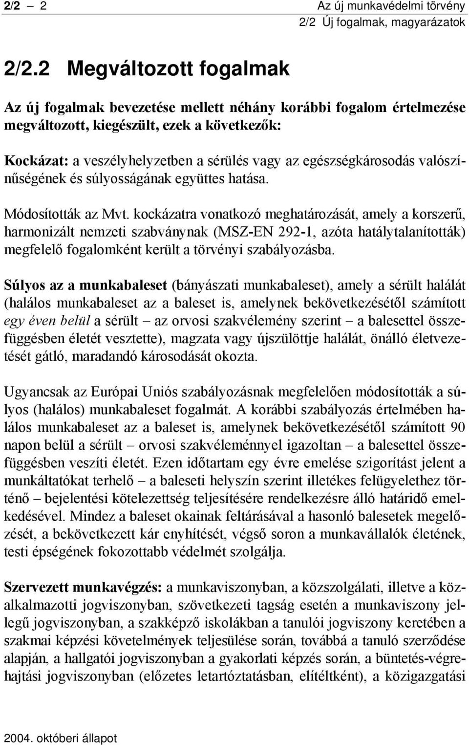 egészségkárosodás valószínűségének és súlyosságának együttes hatása. Módosították az Mvt.