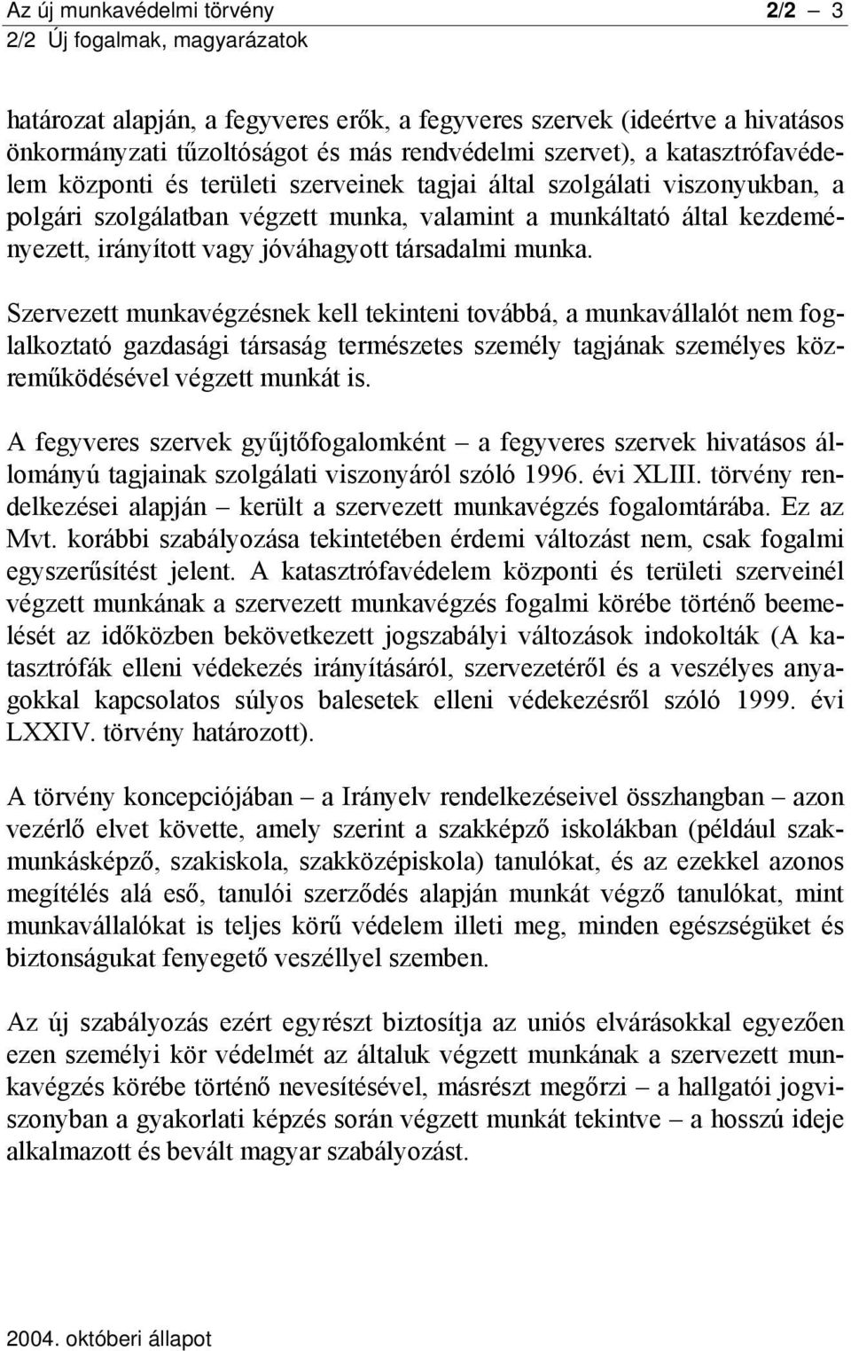 Szervezett munkavégzésnek kell tekinteni továbbá, a munkavállalót nem foglalkoztató gazdasági társaság természetes személy tagjának személyes közreműködésével végzett munkát is.