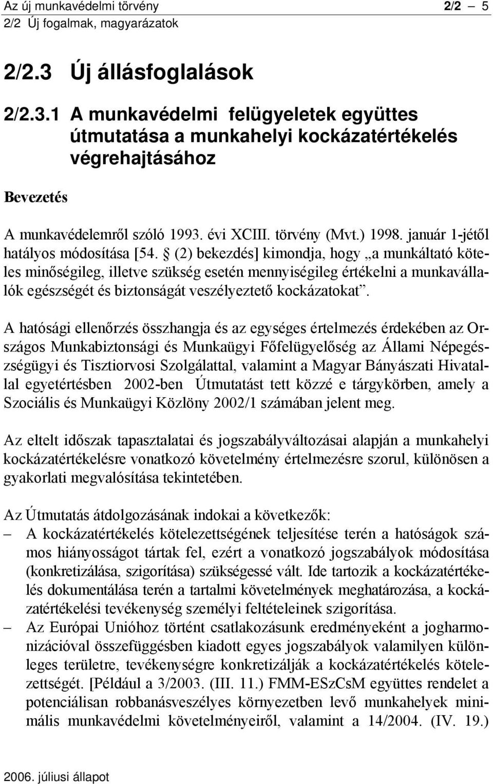 (2) bekezdés] kimondja, hogy a munkáltató köteles minőségileg, illetve szükség esetén mennyiségileg értékelni a munkavállalók egészségét és biztonságát veszélyeztető kockázatokat.