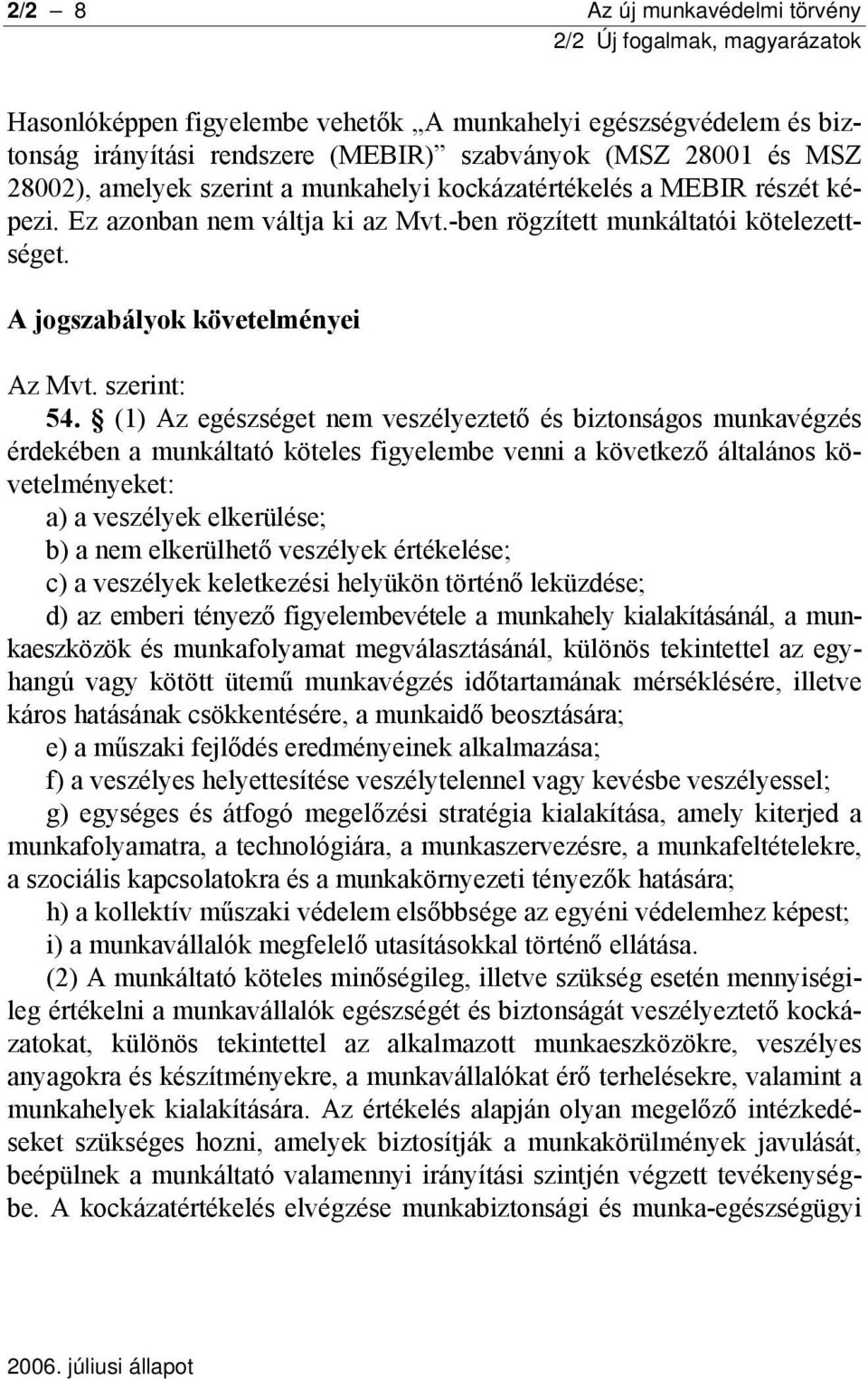 (1) Az egészséget nem veszélyeztető és biztonságos munkavégzés érdekében a munkáltató köteles figyelembe venni a következő általános követelményeket: a) a veszélyek elkerülése; b) a nem elkerülhető
