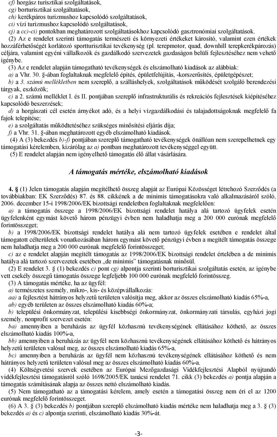 (2) Az e rendelet szerinti támogatás természeti és környezeti értékeket károsító, valamint ezen értékek hozzáférhetőségét korlátozó sportturisztikai tevékenység (pl.