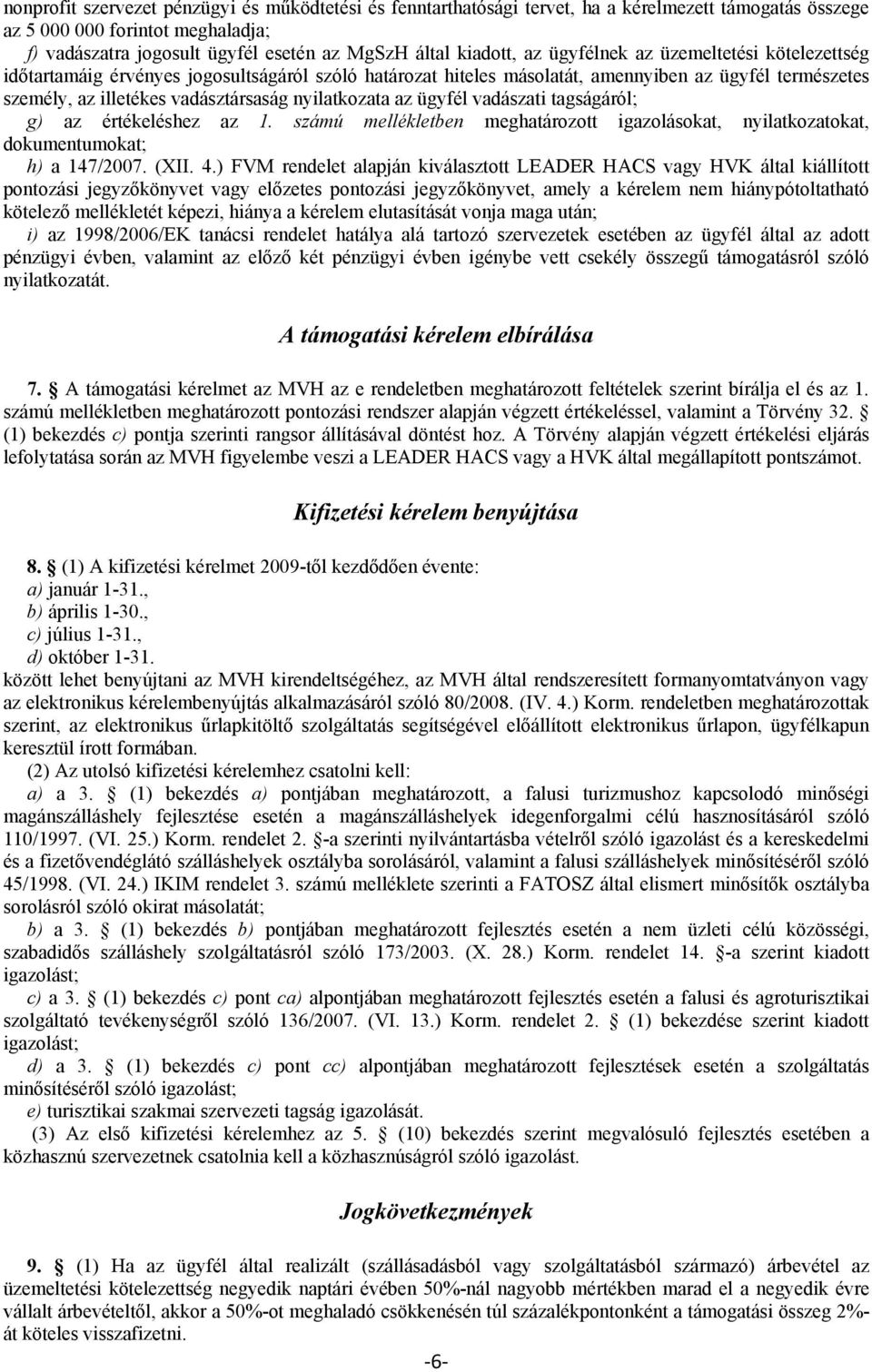 nyilatkozata az ügyfél vadászati tagságáról; g) az értékeléshez az 1. számú mellékletben meghatározott igazolásokat, nyilatkozatokat, dokumentumokat; h) a 147/2007. (XII. 4.