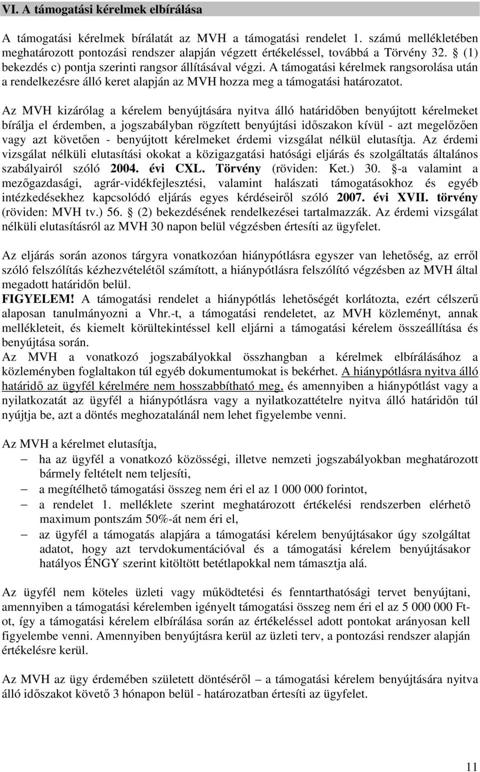 A támogatási kérelmek rangsorolása után a rendelkezésre álló keret alapján az MVH hozza meg a támogatási határozatot.