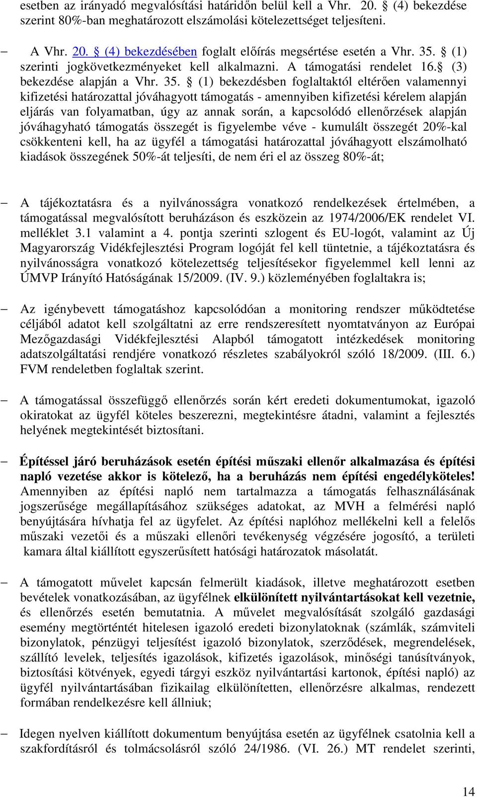 (1) bekezdésben foglaltaktól eltérően valamennyi kifizetési határozattal jóváhagyott támogatás - amennyiben kifizetési kérelem alapján eljárás van folyamatban, úgy az annak során, a kapcsolódó