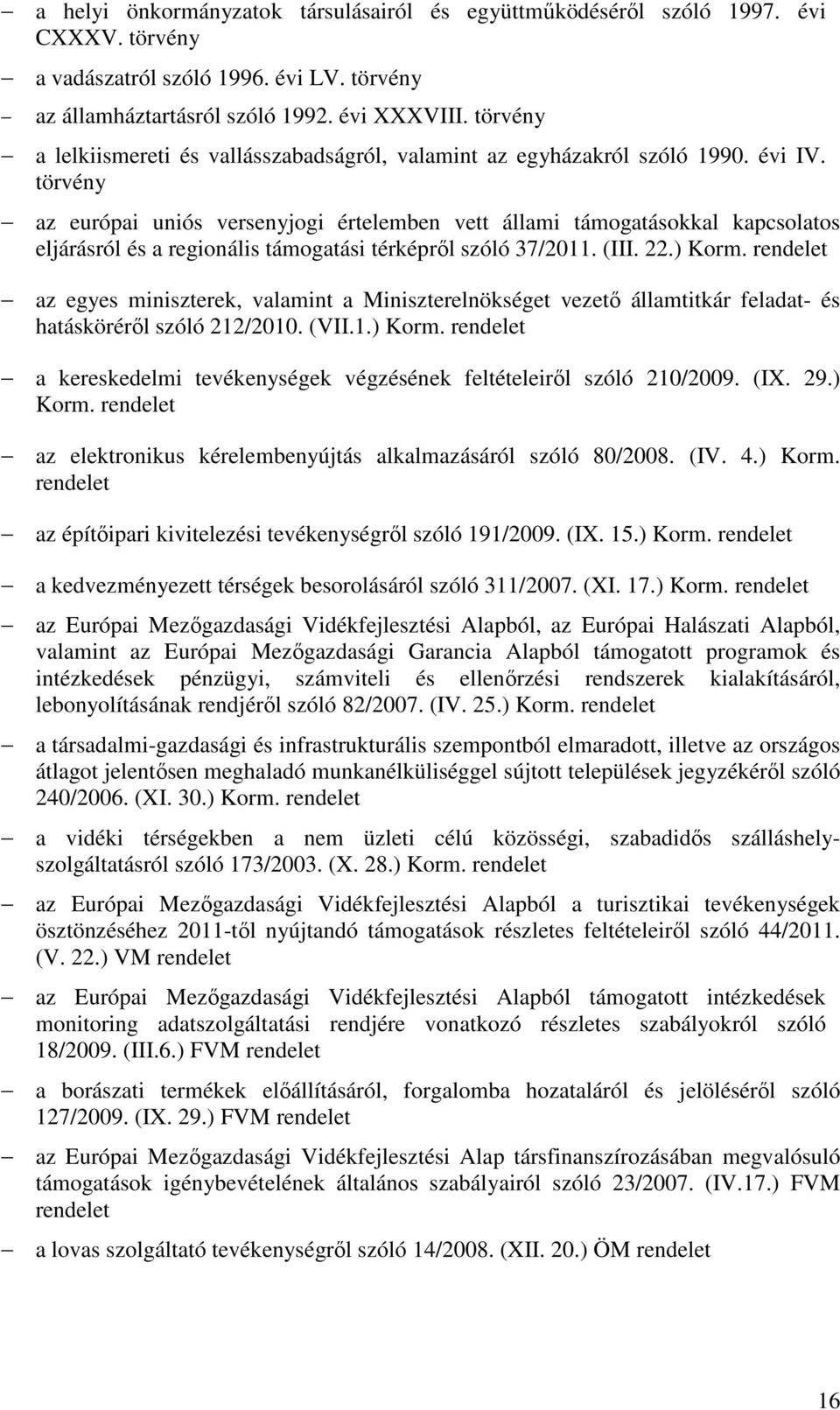 törvény az európai uniós versenyjogi értelemben vett állami támogatásokkal kapcsolatos eljárásról és a regionális támogatási térképről szóló 37/2011. (III. 22.) Korm.