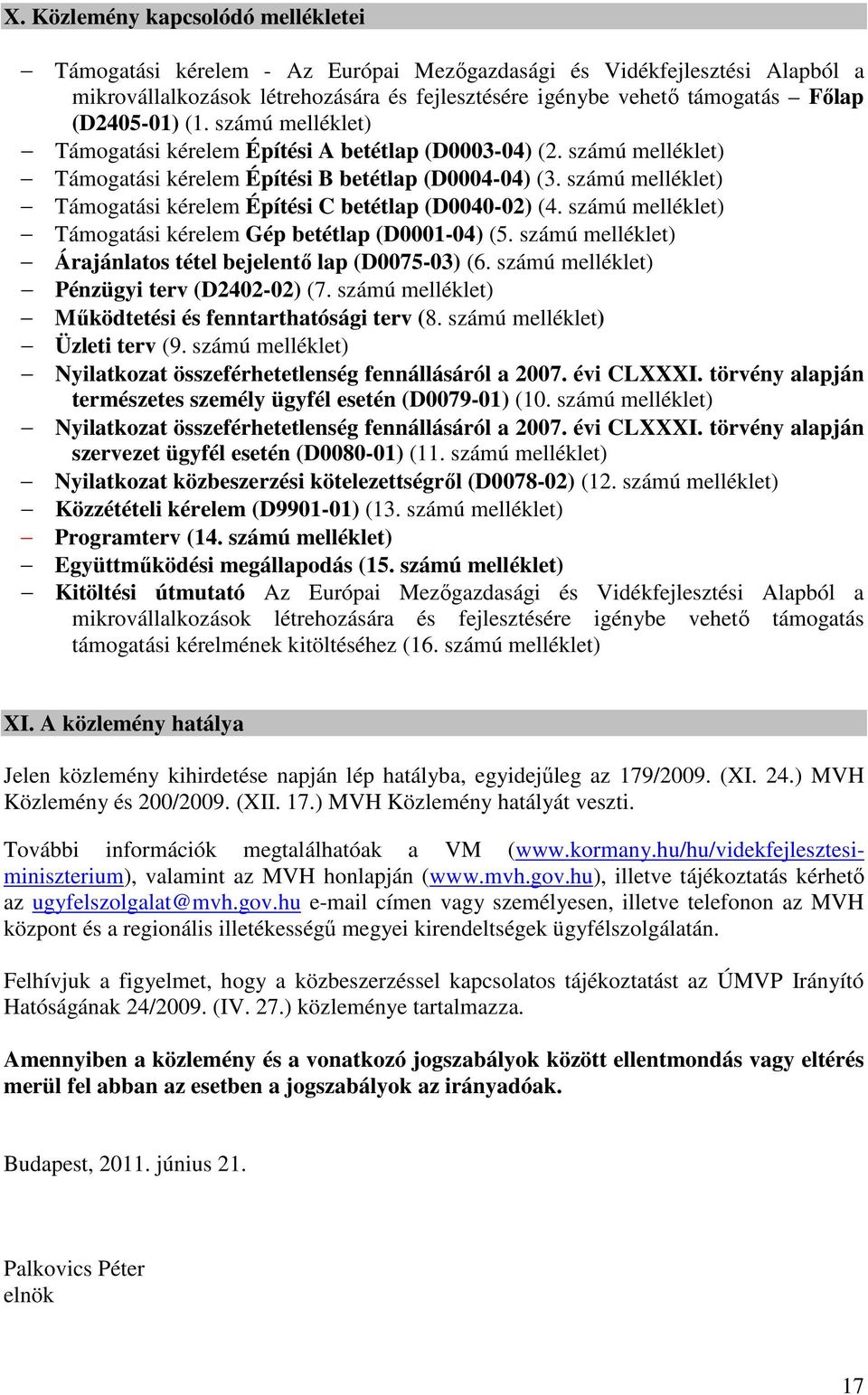 számú melléklet) Támogatási kérelem Építési C betétlap (D0040-02) (4. számú melléklet) Támogatási kérelem Gép betétlap (D0001-04) (5. számú melléklet) Árajánlatos tétel bejelentő lap (D0075-03) (6.