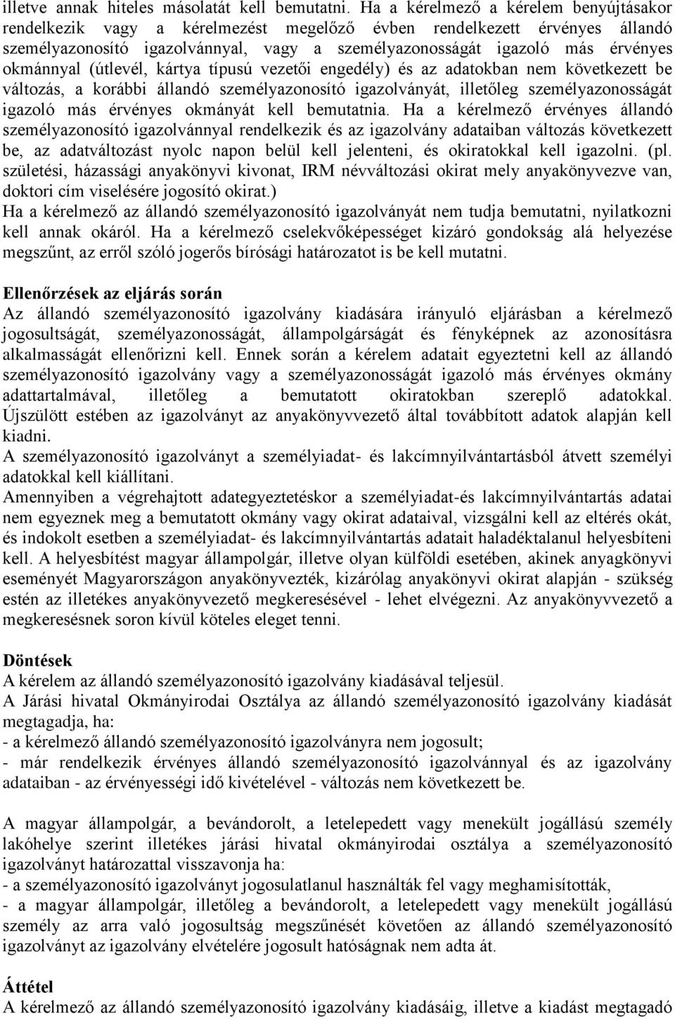 okmánnyal (útlevél, kártya típusú vezetői engedély) és az adatokban nem következett be változás, a korábbi állandó személyazonosító igazolványát, illetőleg személyazonosságát igazoló más érvényes