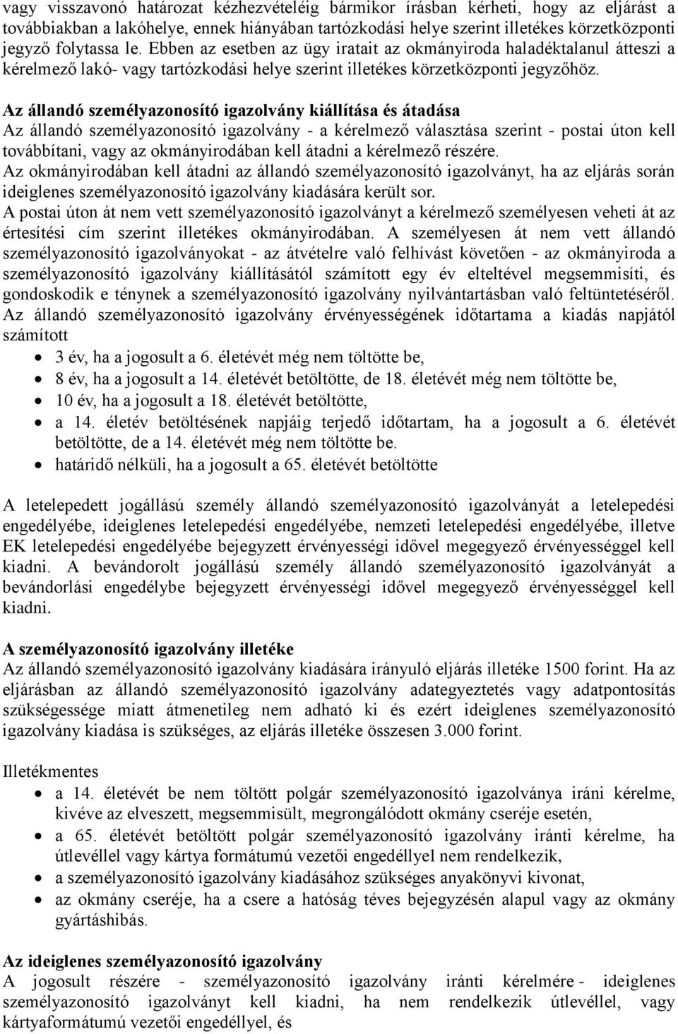 Az állandó személyazonosító igazolvány kiállítása és átadása Az állandó személyazonosító igazolvány - a kérelmező választása szerint - postai úton kell továbbítani, vagy az okmányirodában kell átadni