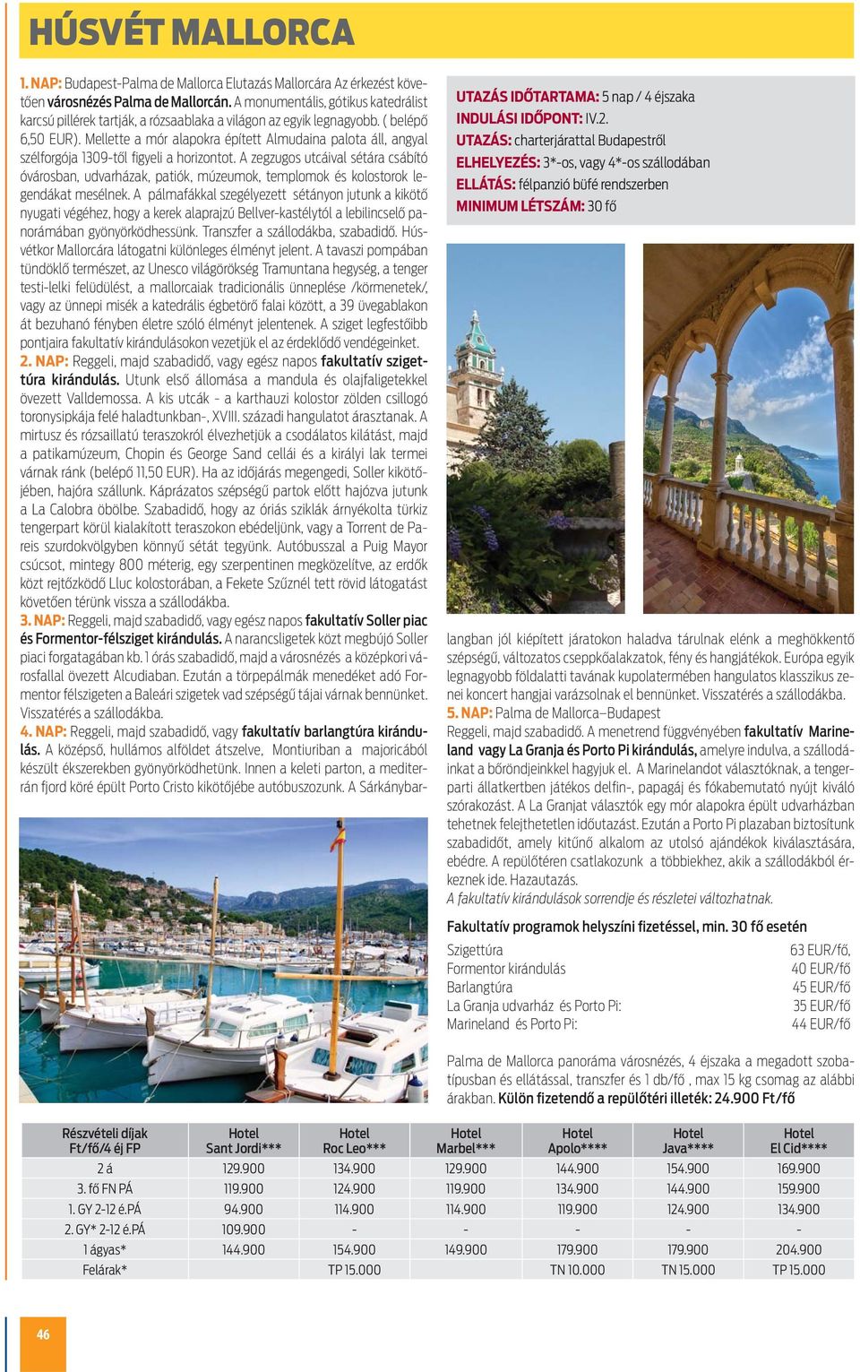 NAP: Budapest-Palma de Mallorca Elutazás Mallorcára Az érkezést követően városnézés Palma de Mallorcán.