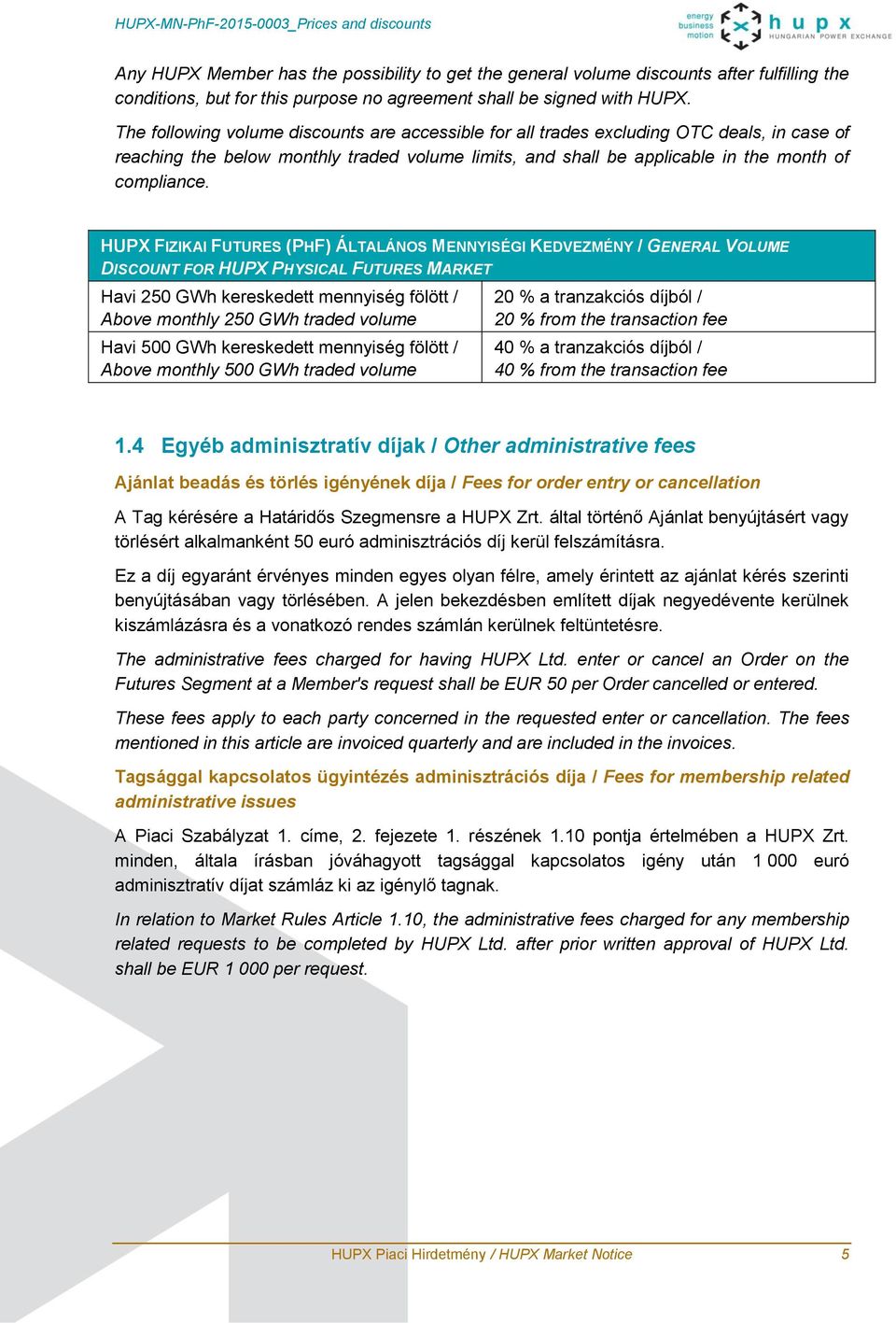 HUPX FIZIKAI FUTURES (PHF) ÁLTALÁNOS MENNYISÉGI KEDVEZMÉNY / GENERAL VOLUME DISCOUNT Havi 250 GWh kereskedett mennyiség fölött / Above monthly 250 GWh traded volume Havi 500 GWh kereskedett mennyiség