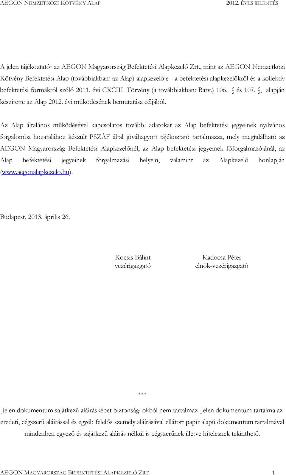 Törvény (a továbbiakban: Batv.) 106. és 107., alapján készítette az Alap 2012. évi működésének bemutatása céljából.