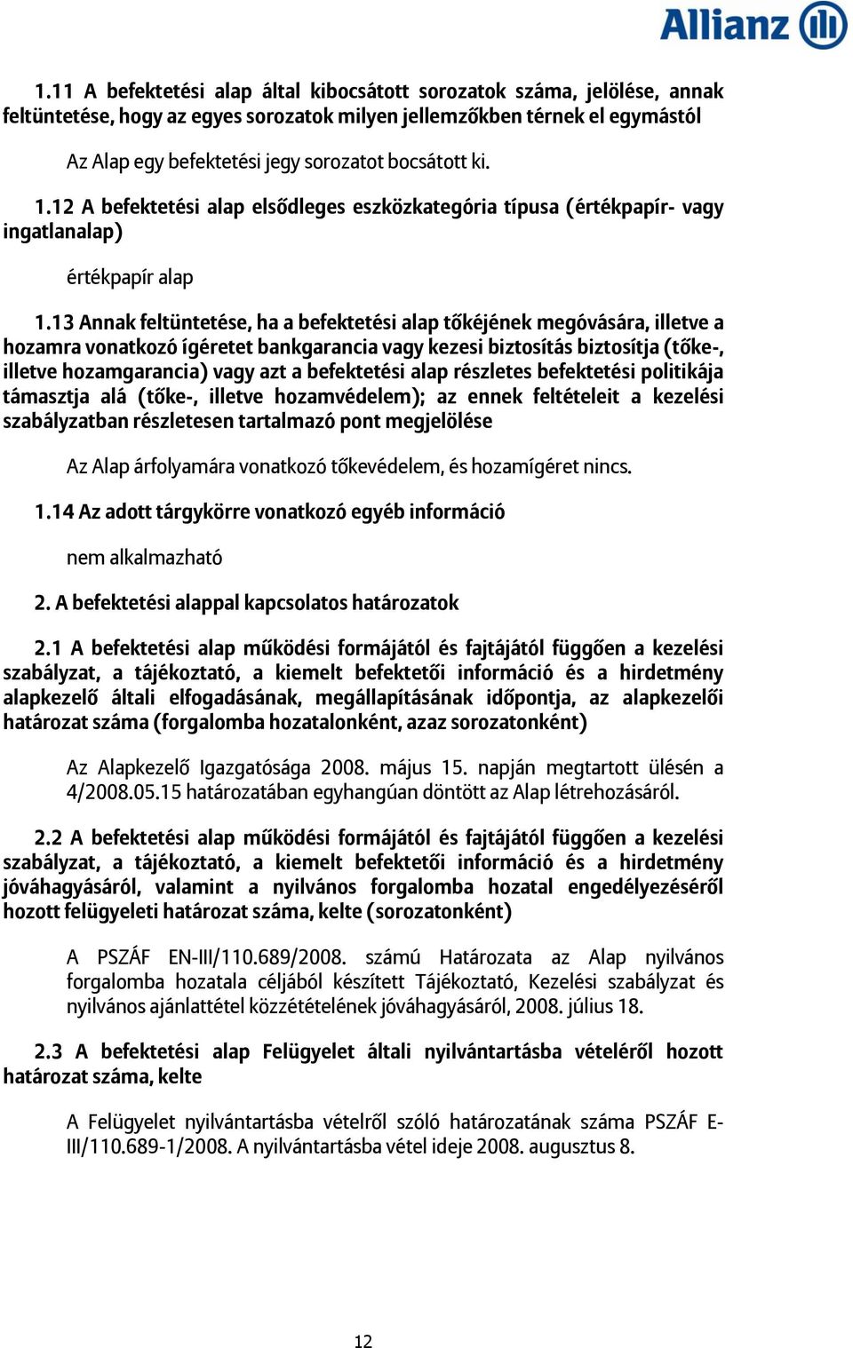 13 Annak feltüntetése, ha a befektetési alap tőkéjének megóvására, illetve a hozamra vonatkozó ígéretet bankgarancia vagy kezesi biztosítás biztosítja (tőke-, illetve hozamgarancia) vagy azt a