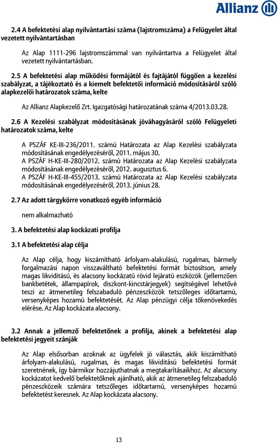 5 A befektetési alap működési formájától és fajtájától függően a kezelési szabályzat, a tájékoztató és a kiemelt befektetői információ módosításáról szóló alapkezelői határozatok száma, kelte Az