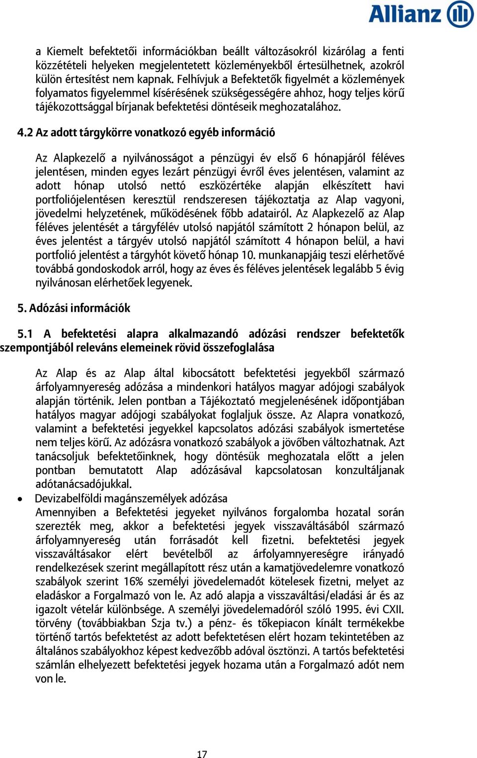 2 Az adott tárgykörre vonatkozó egyéb információ Az Alapkezelő a nyilvánosságot a pénzügyi év első 6 hónapjáról féléves jelentésen, minden egyes lezárt pénzügyi évről éves jelentésen, valamint az