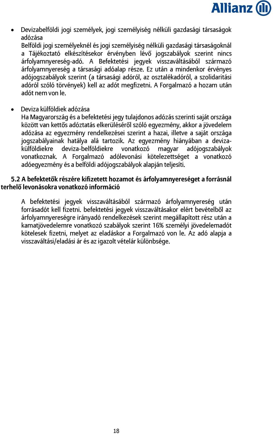 Ez után a mindenkor érvényes adójogszabályok szerint (a társasági adóról, az osztalékadóról, a szolidaritási adóról szóló törvények) kell az adót megfizetni. A Forgalmazó a hozam után adót nem von le.